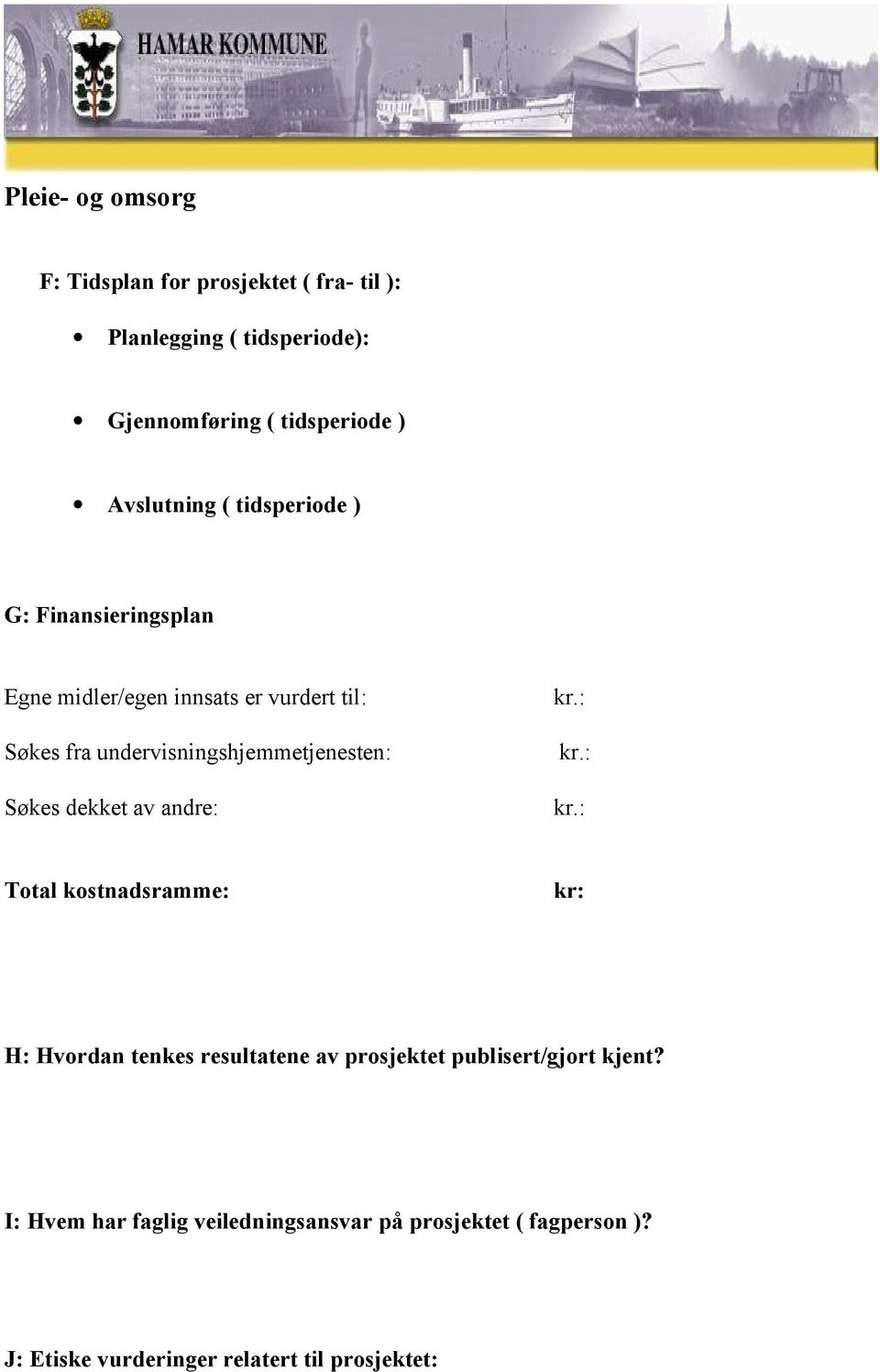 : Søkes fra undervisningshjemmetjenesten: kr.: Søkes dekket av andre: kr.