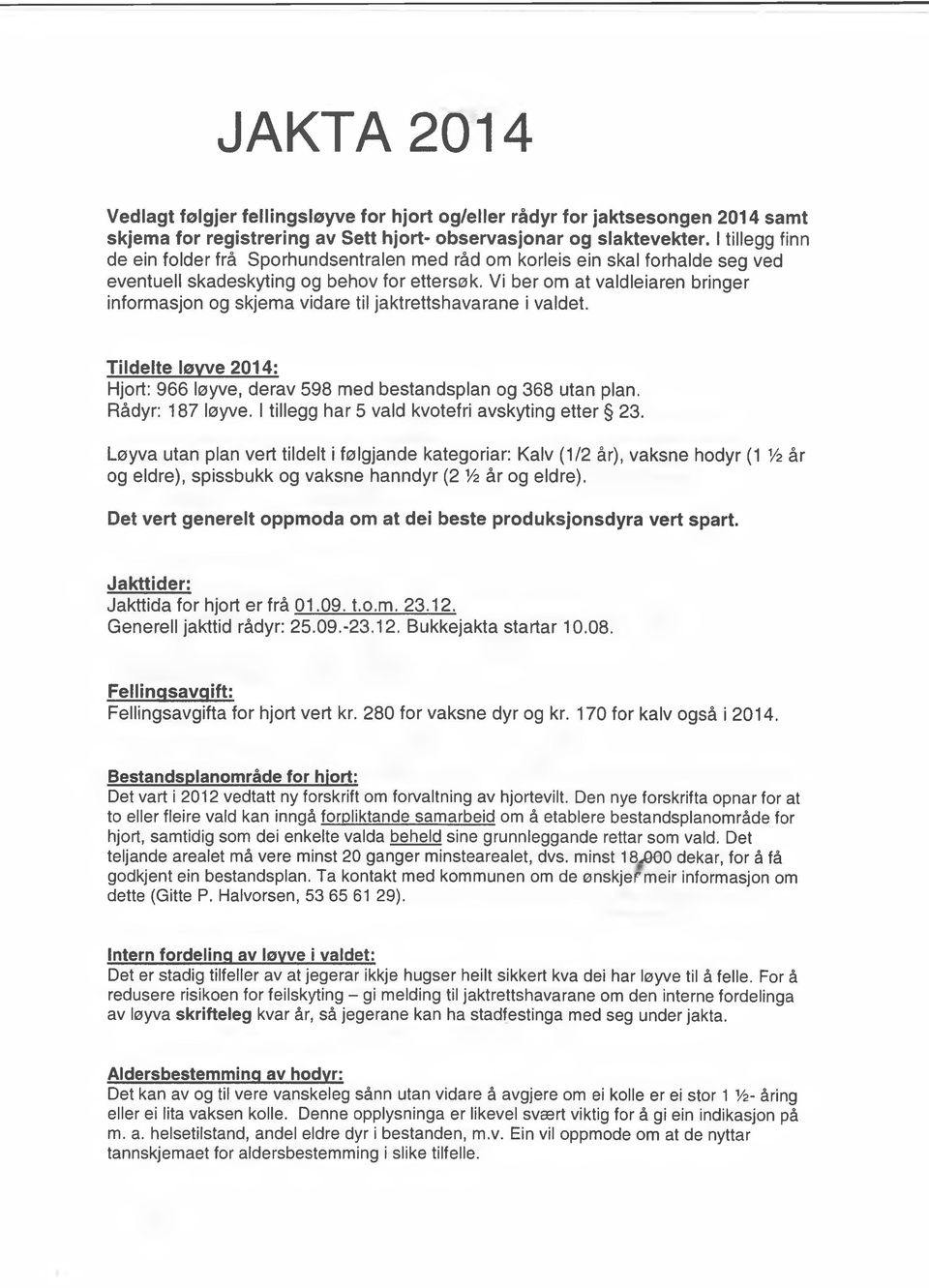 Vi ber om at valdleiaren bringer informasjon og skjema vidare til jaktrettshavarane i valdet. Tildelte løyve 2014: Hjort: 966 løyve, derav 598 med bestandsplan og 68 utan plan. Rådyr: 187 løyve.