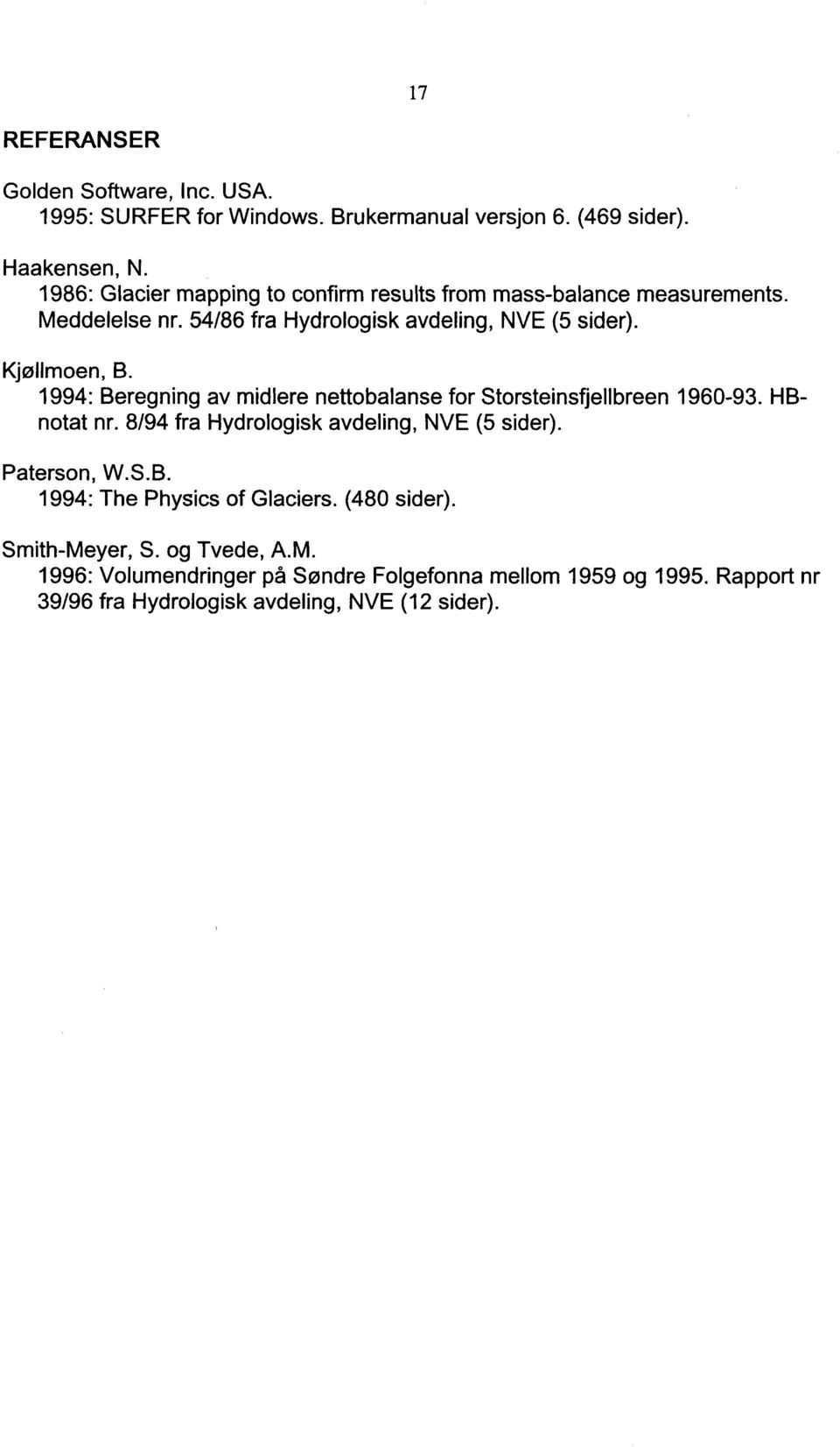 1994: Beregning av midlere nettobalanse for Storsteinsfjellbreen 1960-93. HBnotat nr. 8/94 fra Hydrologisk avdeling, NVE (5 sider). Paterson, W.S.B. 1994: The Physics of Glaciers.
