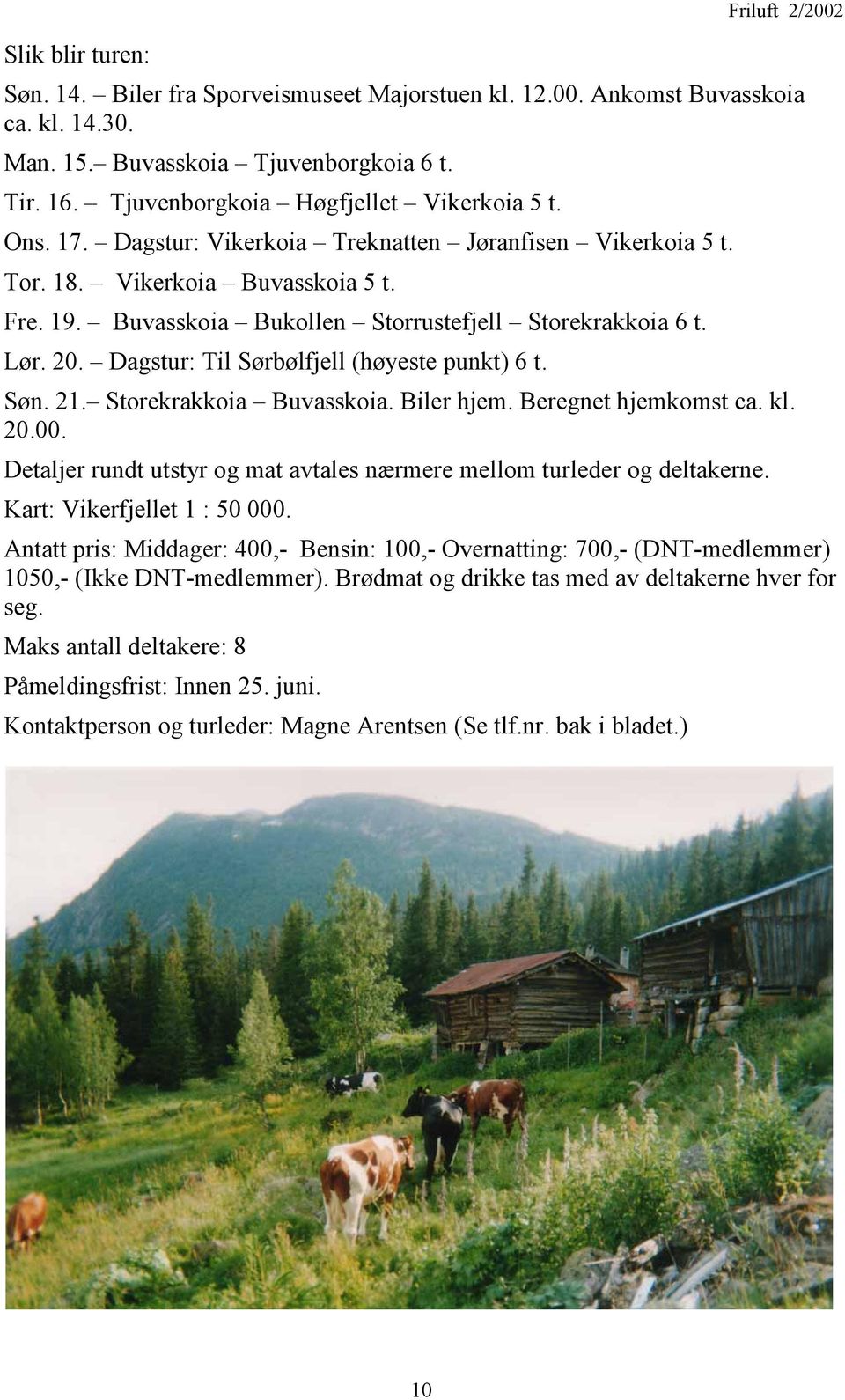 Dagstur: Til Sørbølfjell (høyeste punkt) 6 t. Søn. 21. Storekrakkoia Buvasskoia. Biler hjem. Beregnet hjemkomst ca. kl. 20.00.