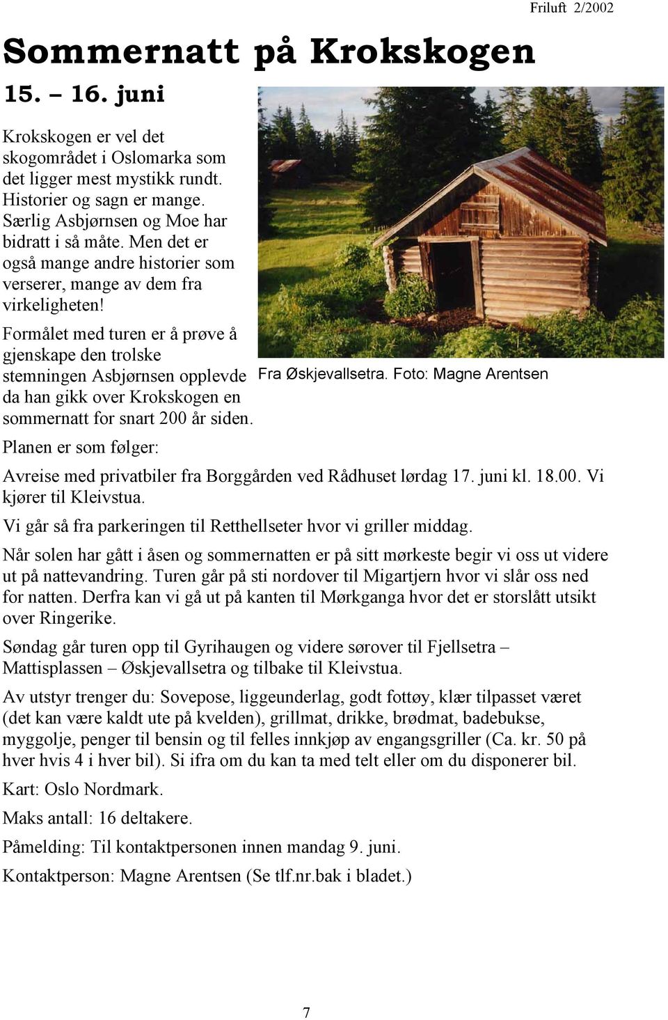 Foto: Magne Arentsen da han gikk over Krokskogen en sommernatt for snart 200 år siden. Planen er som følger: Avreise med privatbiler fra Borggården ved Rådhuset lørdag 17. juni kl. 18.00. Vi kjører til Kleivstua.