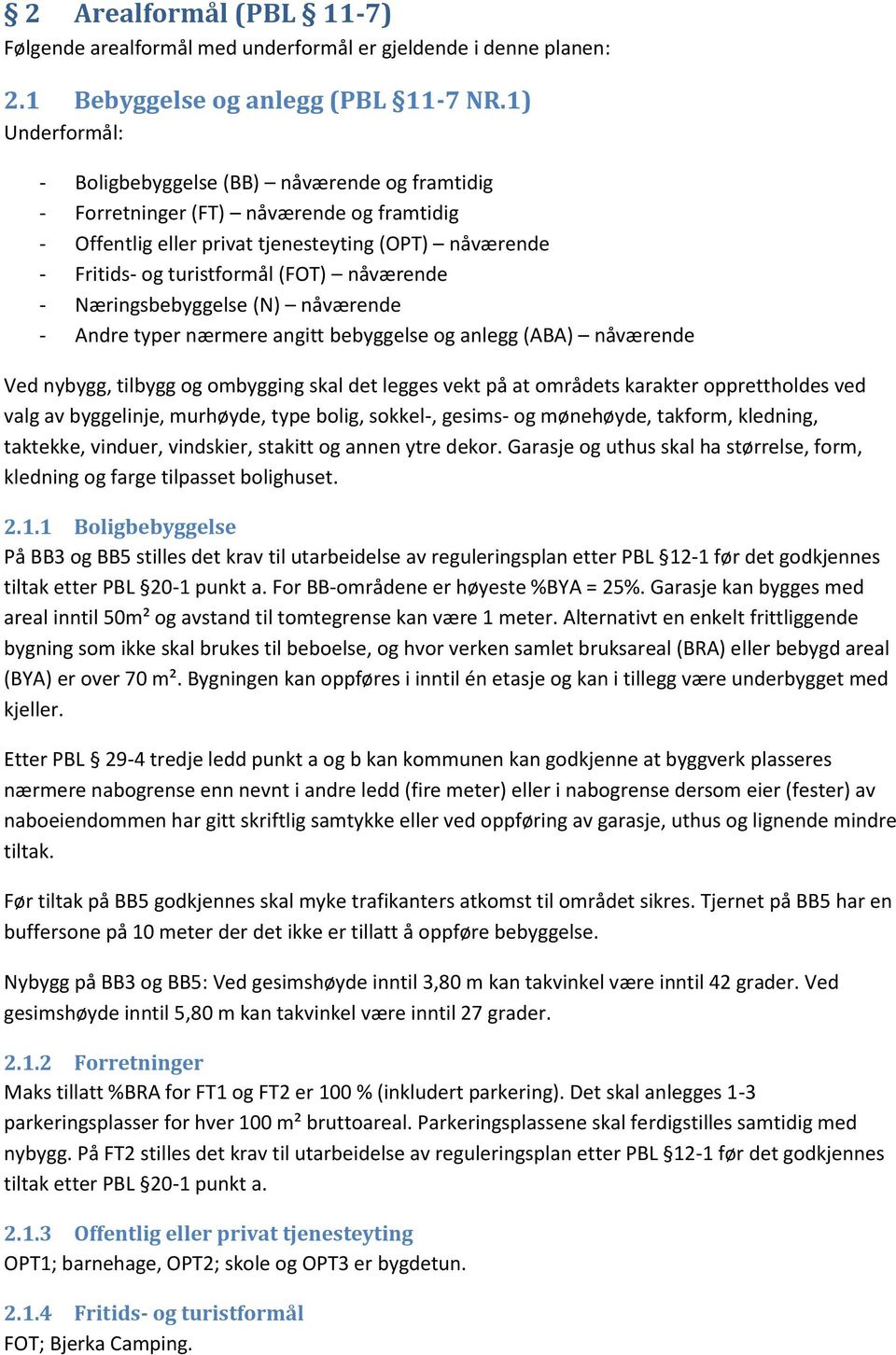 Næringsbebyggelse (N) nåværende - Andre typer nærmere angitt bebyggelse og anlegg (ABA) nåværende Ved nybygg, tilbygg og ombygging skal det legges vekt på at områdets karakter opprettholdes ved valg