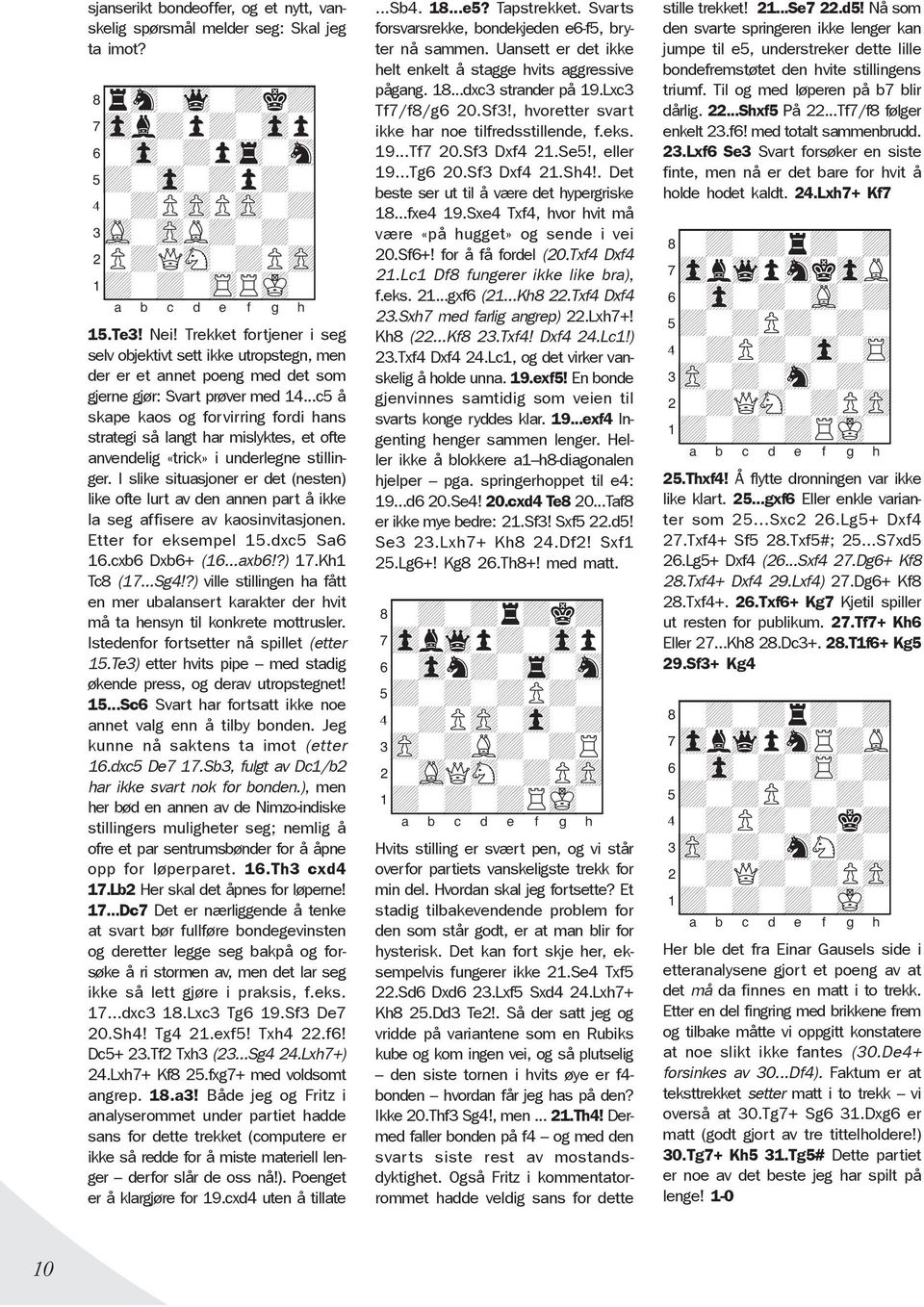 ..c5 å skape kaos og forvirring fordi hans strategi så langt har mislyktes, et ofte anvendelig «trick» i underlegne stillinger.