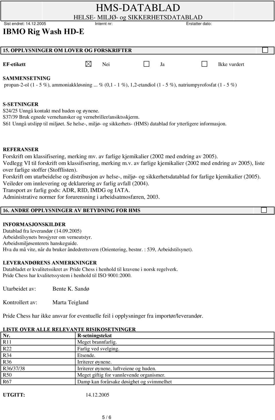 S61 Unngå utslipp til miljøet. Se helse-, miljø- og sikkerhets- (HMS) datablad for ytterligere informasjon. REFERANSER Forskrift om klassifisering, merking mv.