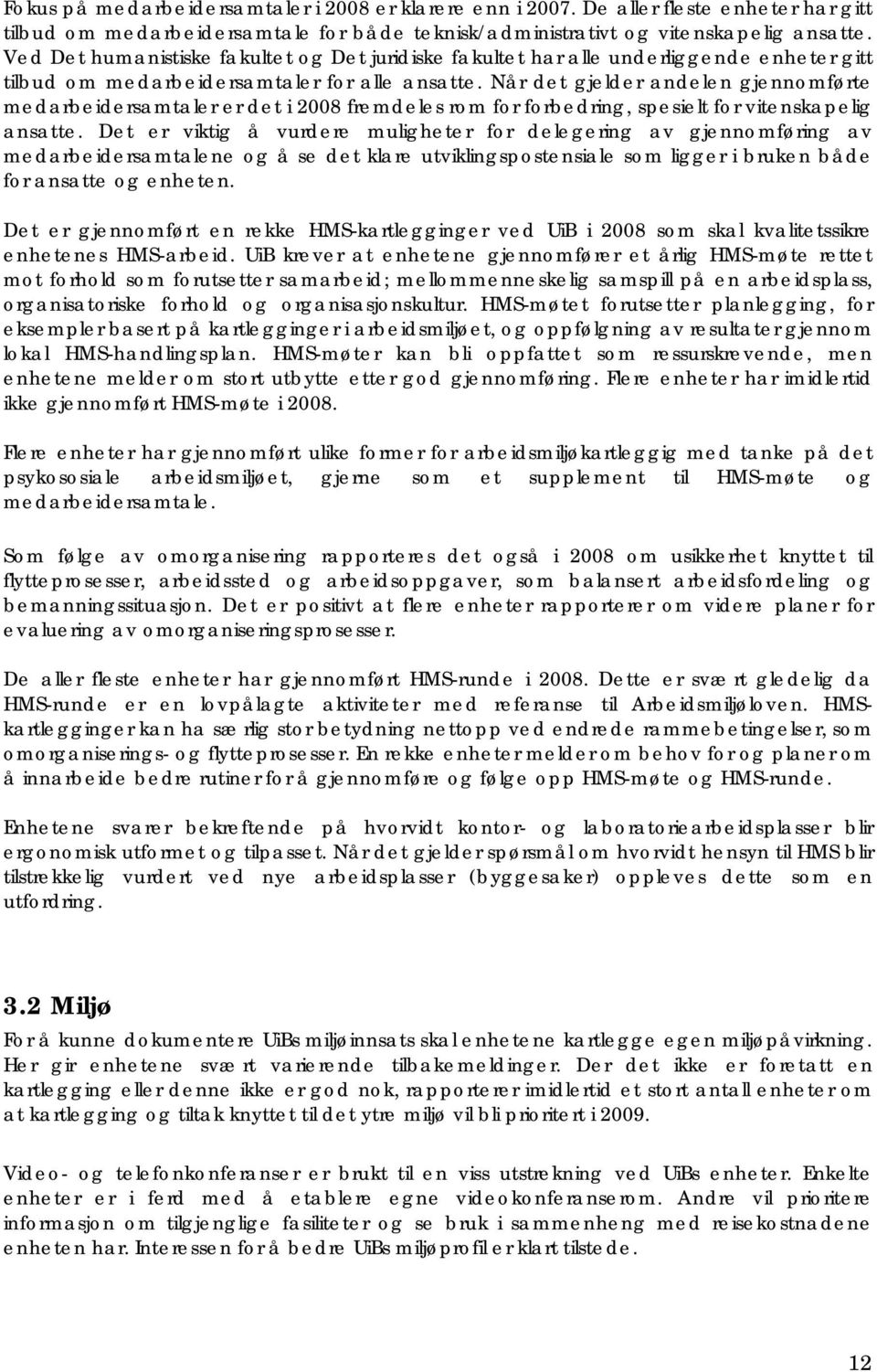 Når det gjelder andelen gjennomførte medarbeidersamtaler er det i 2008 fremdeles rom for forbedring, spesielt for vitenskapelig ansatte.