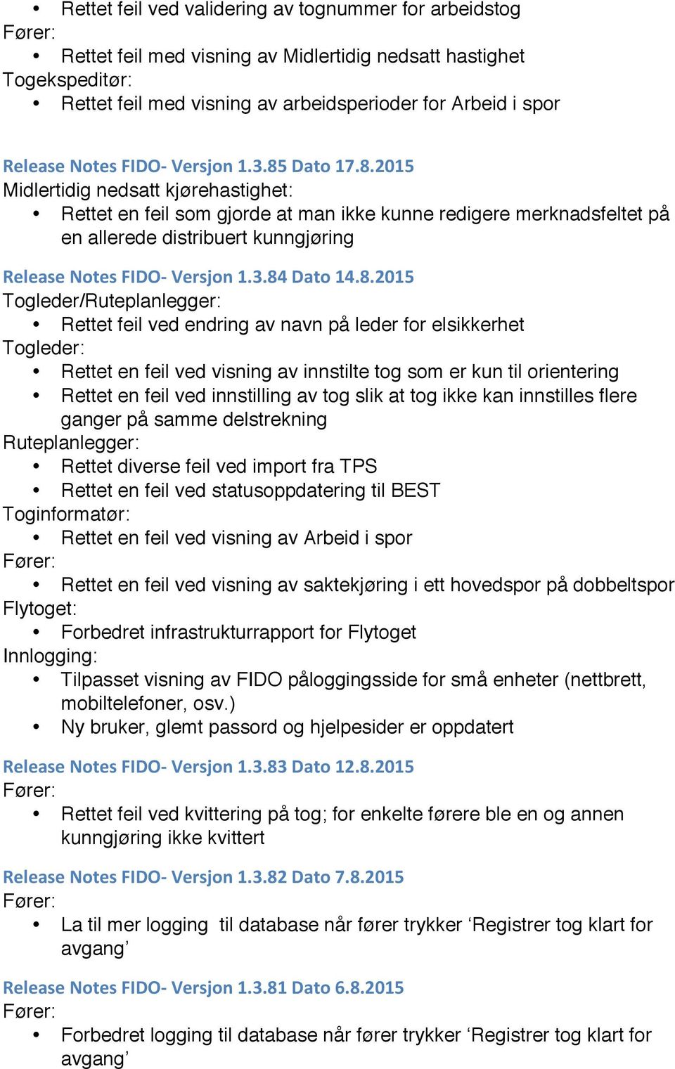 Dato 17.8.2015 Midlertidig nedsatt kjørehastighet: Rettet en feil som gjorde at man ikke kunne redigere merknadsfeltet på en allerede distribuert kunngjøring Release Notes FIDO- Versjon 1.3.