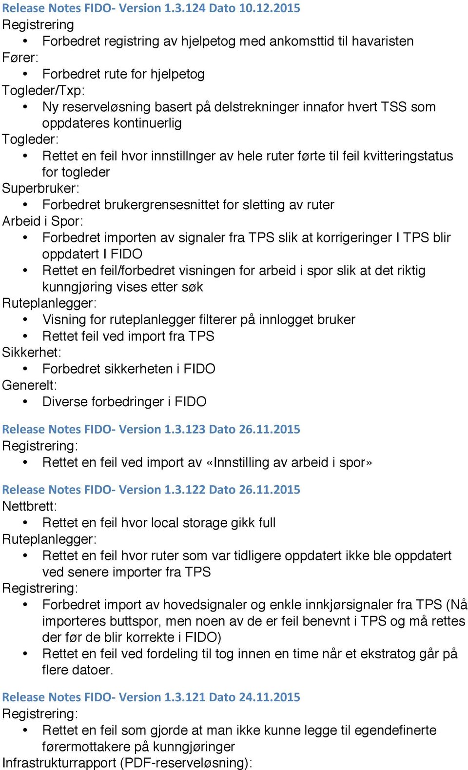 2015 Registrering Forbedret registring av hjelpetog med ankomsttid til havaristen Forbedret rute for hjelpetog Togleder/Txp: Ny reserveløsning basert på delstrekninger innafor hvert TSS som