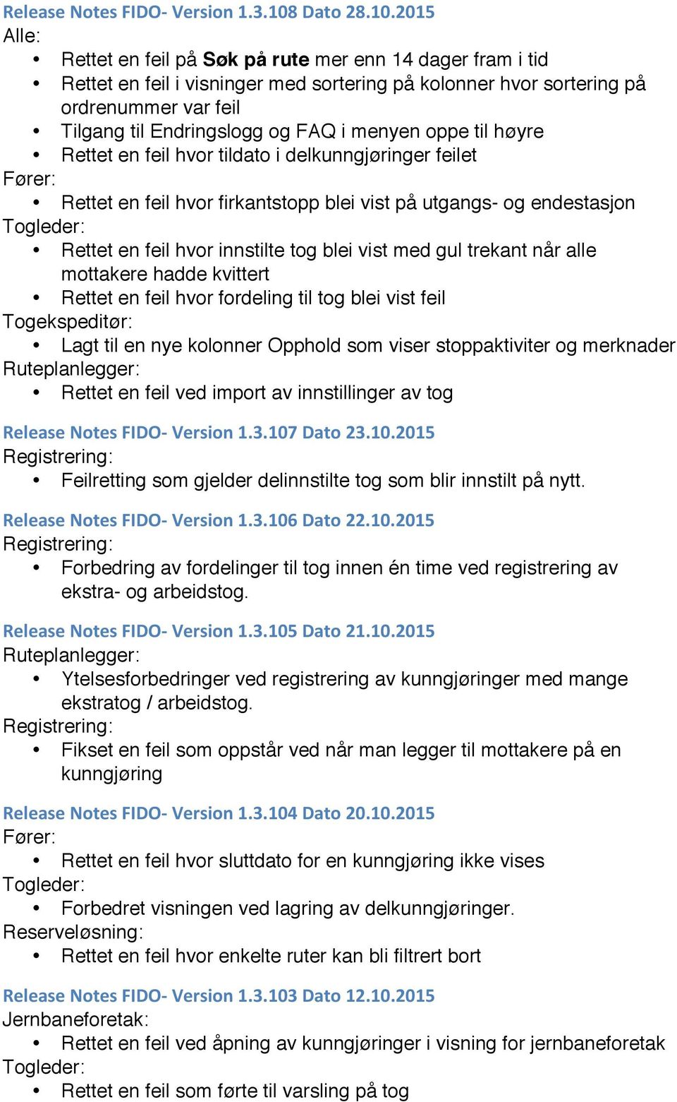 2015 Alle: Rettet en feil på Søk på rute mer enn 14 dager fram i tid Rettet en feil i visninger med sortering på kolonner hvor sortering på ordrenummer var feil Tilgang til Endringslogg og FAQ i