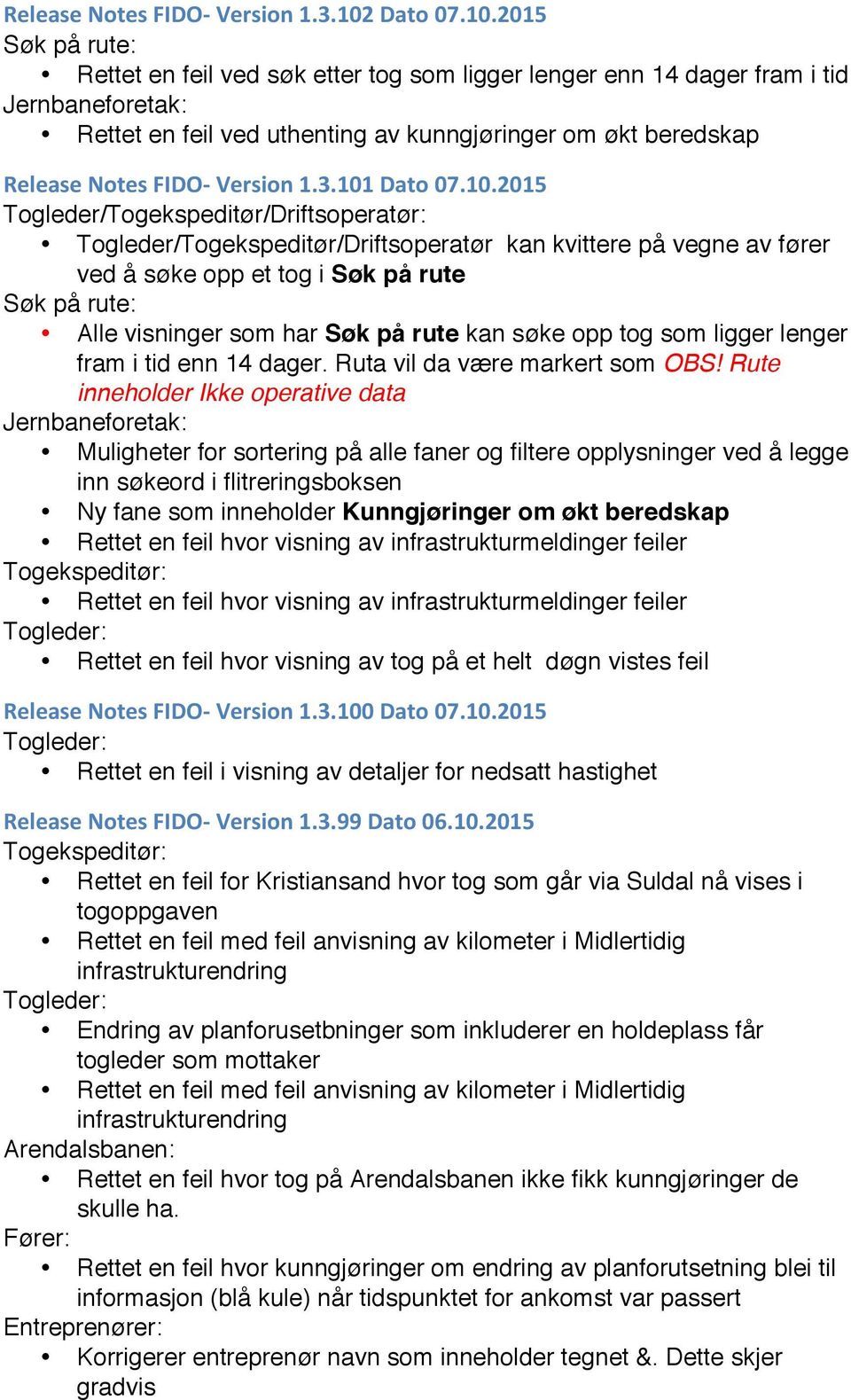 2015 Søk på rute: Rettet en feil ved søk etter tog som ligger lenger enn 14 dager fram i tid Jernbaneforetak: Rettet en feil ved uthenting av kunngjøringer om økt beredskap Release Notes FIDO-