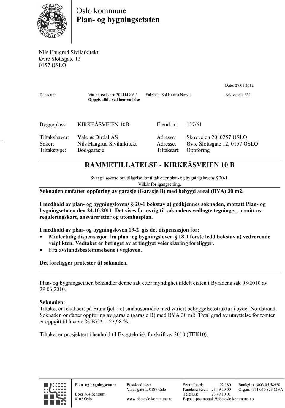 2012 Deres ref: Vår ref (saksnr): 201114906-3 Oppgis alltid ved henvendelse Saksbeh: Sol Karina Nesvik Arkivkode: 531 Byggeplass: KIRKEÅSVEIEN 10B Eiendom: 157/61 Tiltakshaver: Vale & Dirdal AS