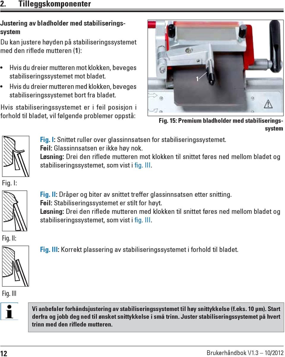 1 Hvis stabiliseringssystemet er i feil posisjon i forhold til bladet, vil følgende problemer oppstå: Fig. 15: Premium bladholder med stabiliseringssystem Fig.