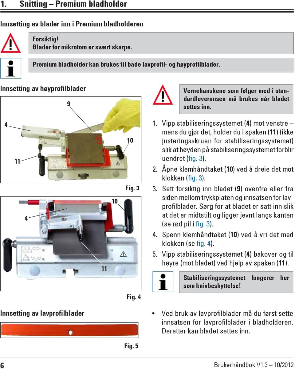 Vipp stabiliseringssystemet (4) mot venstre mens du gjør det, holder du i spaken (11) (ikke justeringsskruen for stabiliseringssystemet) slik at høyden på stabiliseringssystemet forblir uendret (fig.