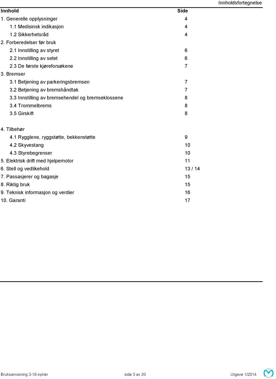 3 Innstilling av bremsehendel og bremseklossene 8 3.4 Trommelbrems 8 3.5 Girskift 8 Innholdsfortegnelse 4. Tilbehør 4.1 Rygglene, ryggstøtte, bekkenstøtte 9 4.