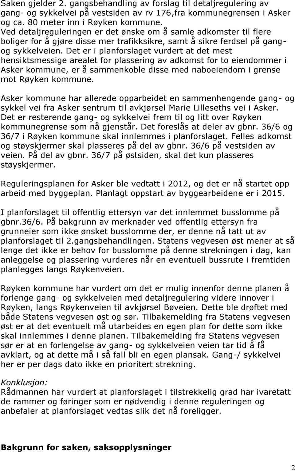 Det er i planforslaget vurdert at det mest hensiktsmessige arealet for plassering av adkomst for to eiendommer i Asker kommune, er å sammenkoble disse med naboeiendom i grense mot Røyken kommune.