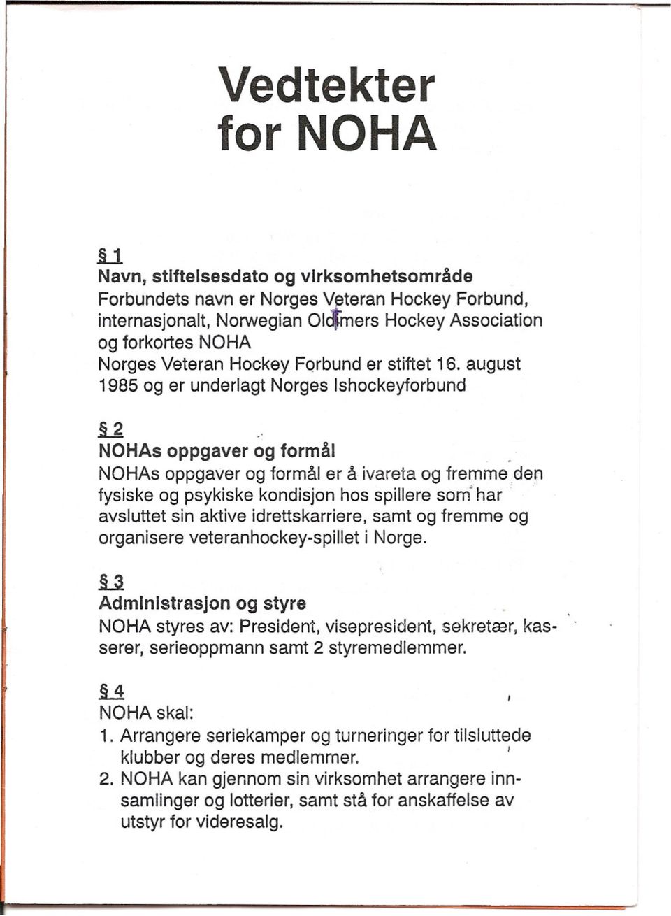 NOHAs oppgaver og formål er å ivareta og fremme den fysiske og psykiske kondisjon hos splere som' har. avsluttet sin aktive idrettskarriere, samt og fremme og organisere veteranhockey-splet i Norge.