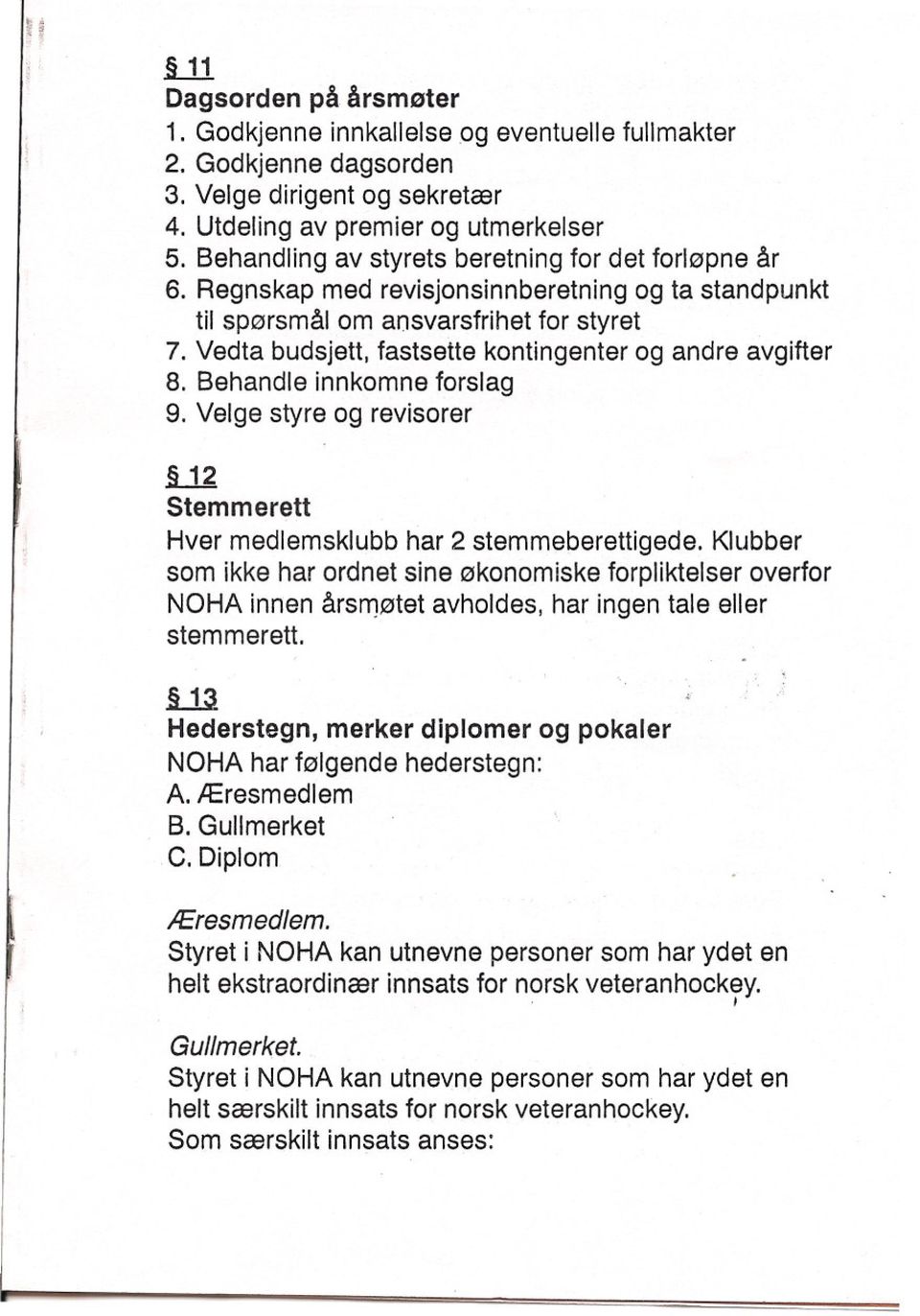 Vedta budsjett, fastsette kontingenter og andre avgifter 8. Behandle innkomne forslag 9. Velge styre og revisorer...12. Stemmerett Hver medlemsklubb har 2 stemmeberettigede.