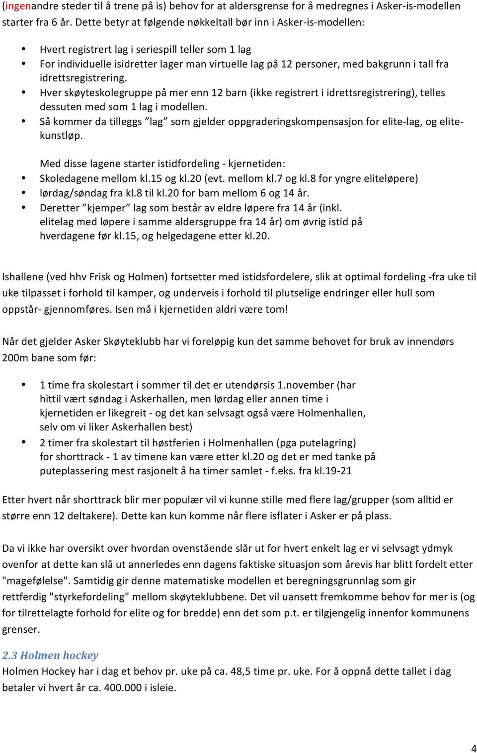 tall fra idrettsregistrering. Hver skøyteskolegruppe på mer enn 12 barn (ikke registrert i idrettsregistrering), telles dessuten med som 1 lag i modellen.