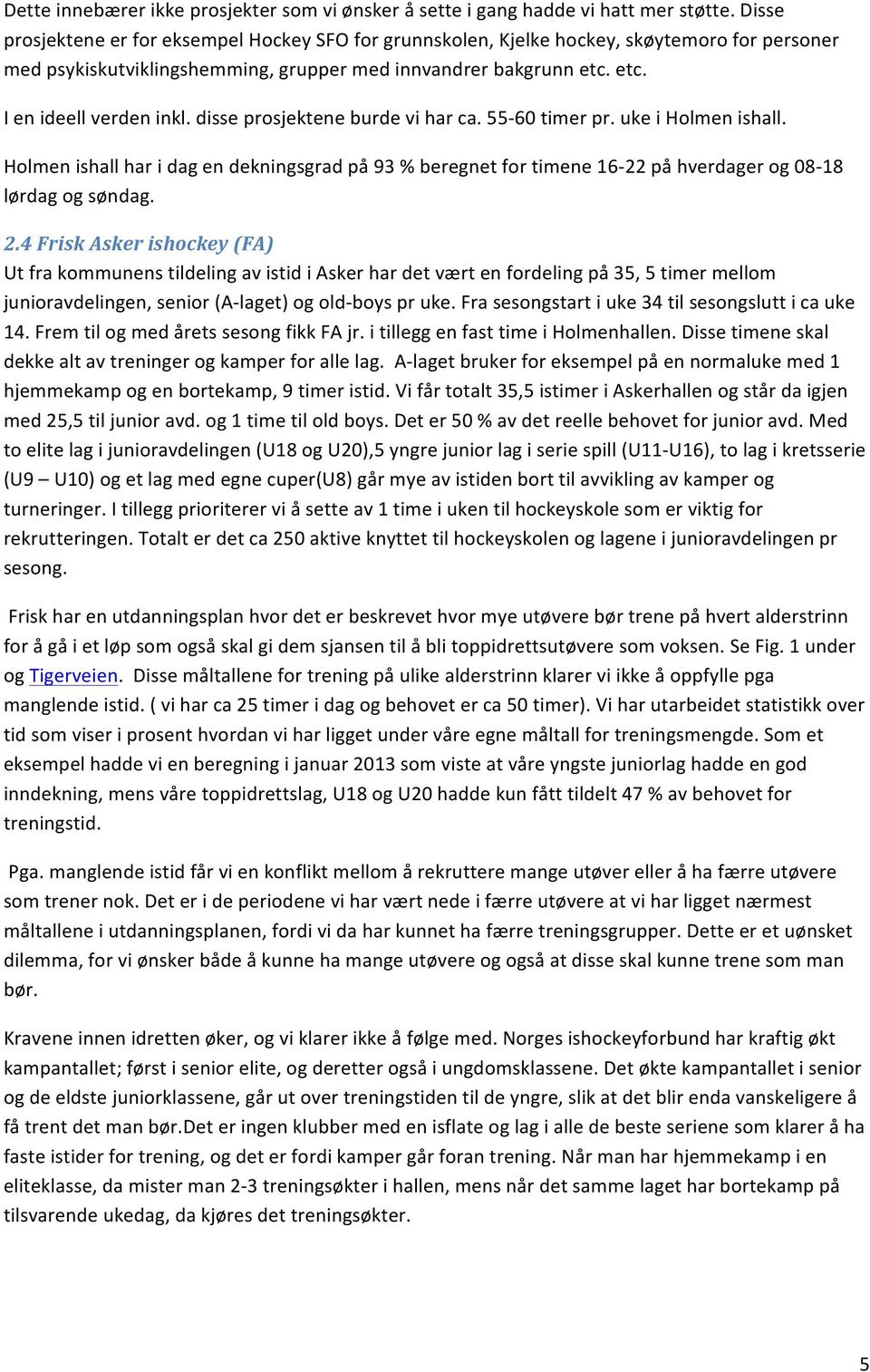 disse prosjektene burde vi har ca. 55-60 timer pr. uke i Holmen ishall. Holmen ishall har i dag en dekningsgrad på 93 % beregnet for timene 16-22 på hverdager og 08-18 lørdag og søndag. 2.