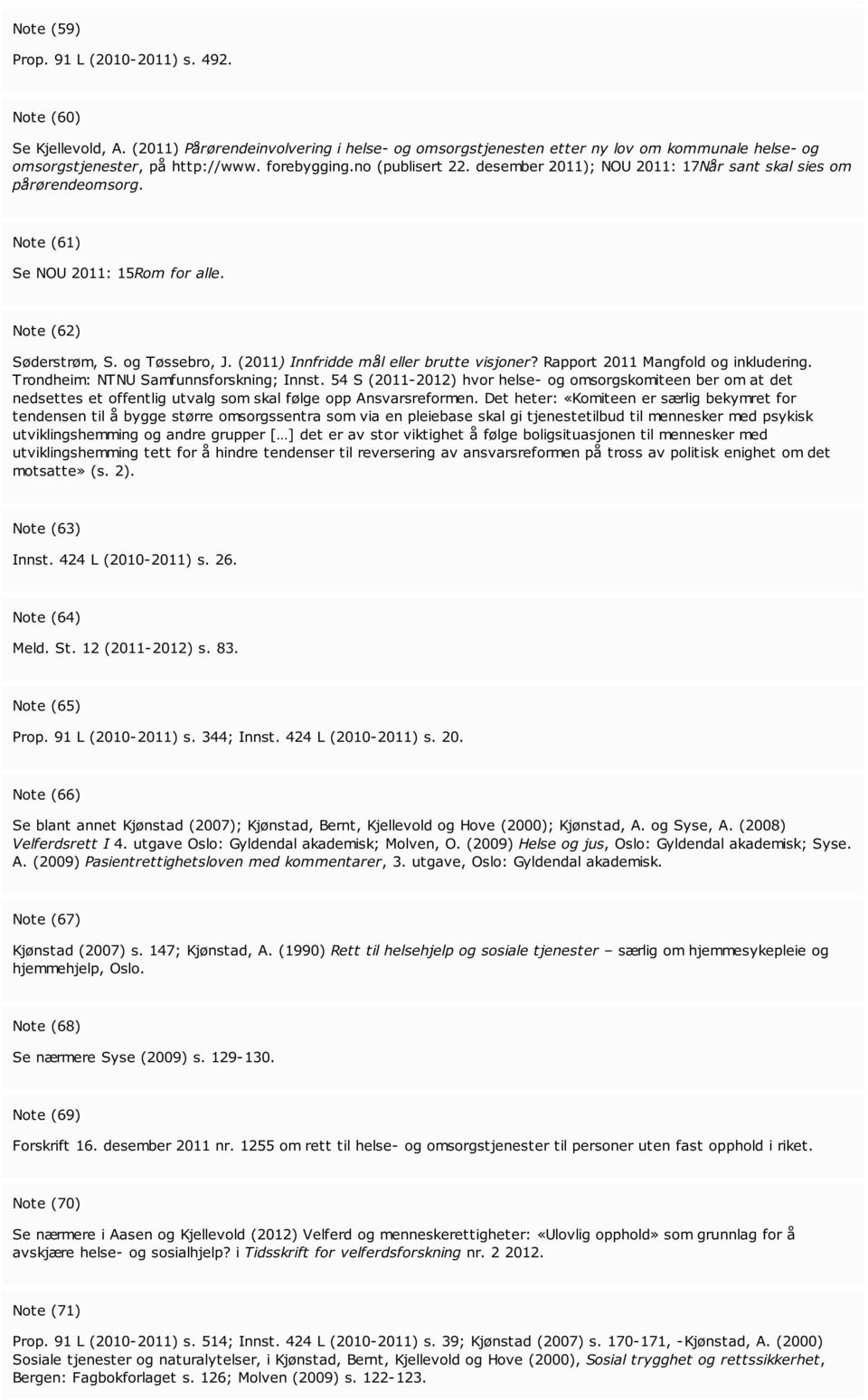 (2011) Innfridde mål eller brutte visjoner? Rapport 2011 Mangfold og inkludering. Trondheim: NTNU Samfunnsforskning; Innst.