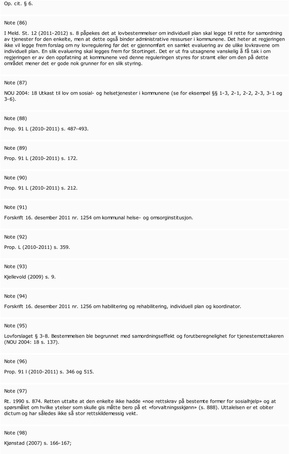 Det heter at regjeringen ikke vil legge frem forslag om ny lovregulering før det er gjennomført en samlet evaluering av de ulike lovkravene om individuell plan.