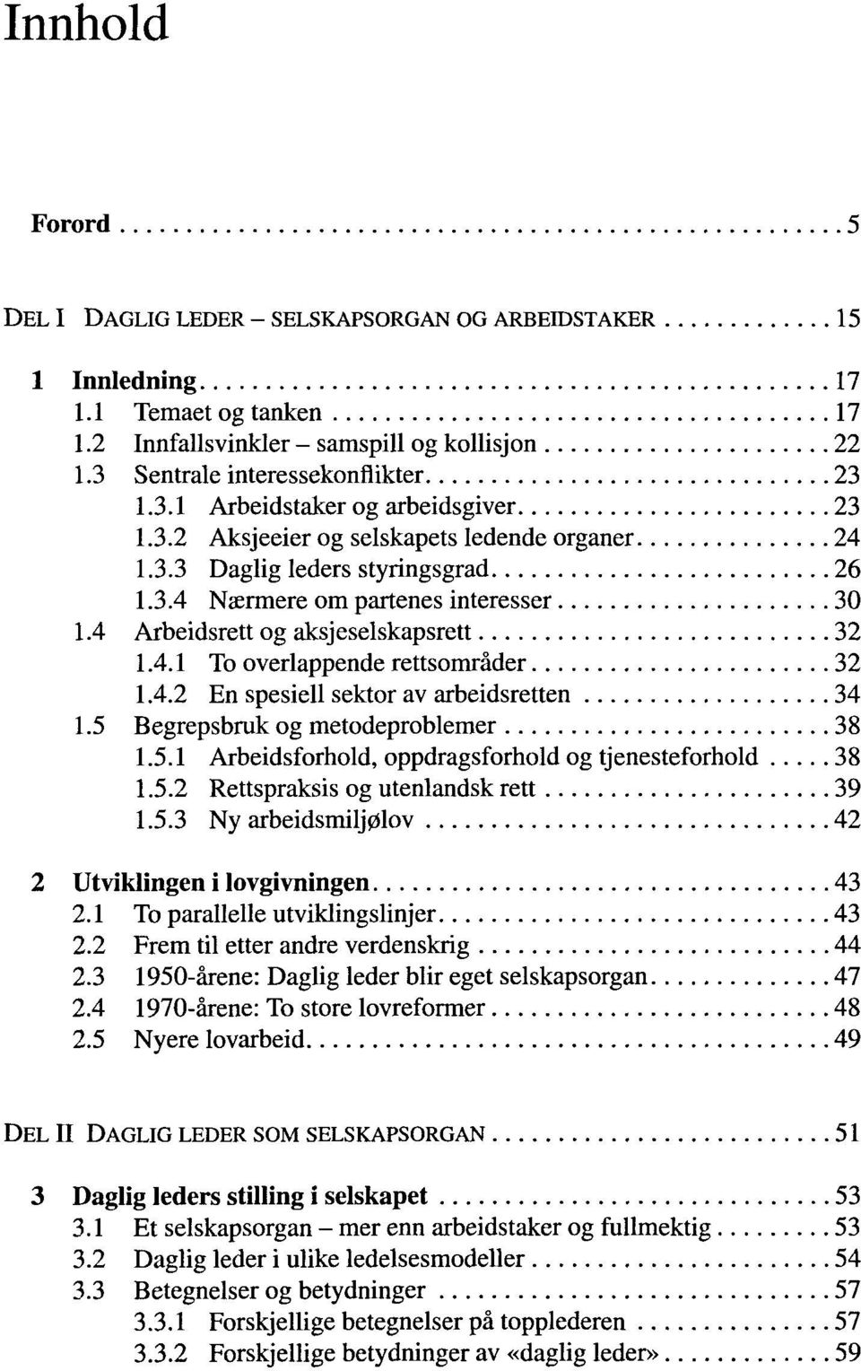 4.2 En spesiell sektor av arbeidsretten 34 1.5 Begrepsbruk og metodeproblemer 38 1.5.1 Arbeidsforhold, oppdragsforhold og tjenesteforhold 38 1.5.2 Rettspraksis og utenlandsk rett 39 1.5.3 Ny arbeidsmilj0lov 42 2 Utviklingen i lovgivningen 43 2.