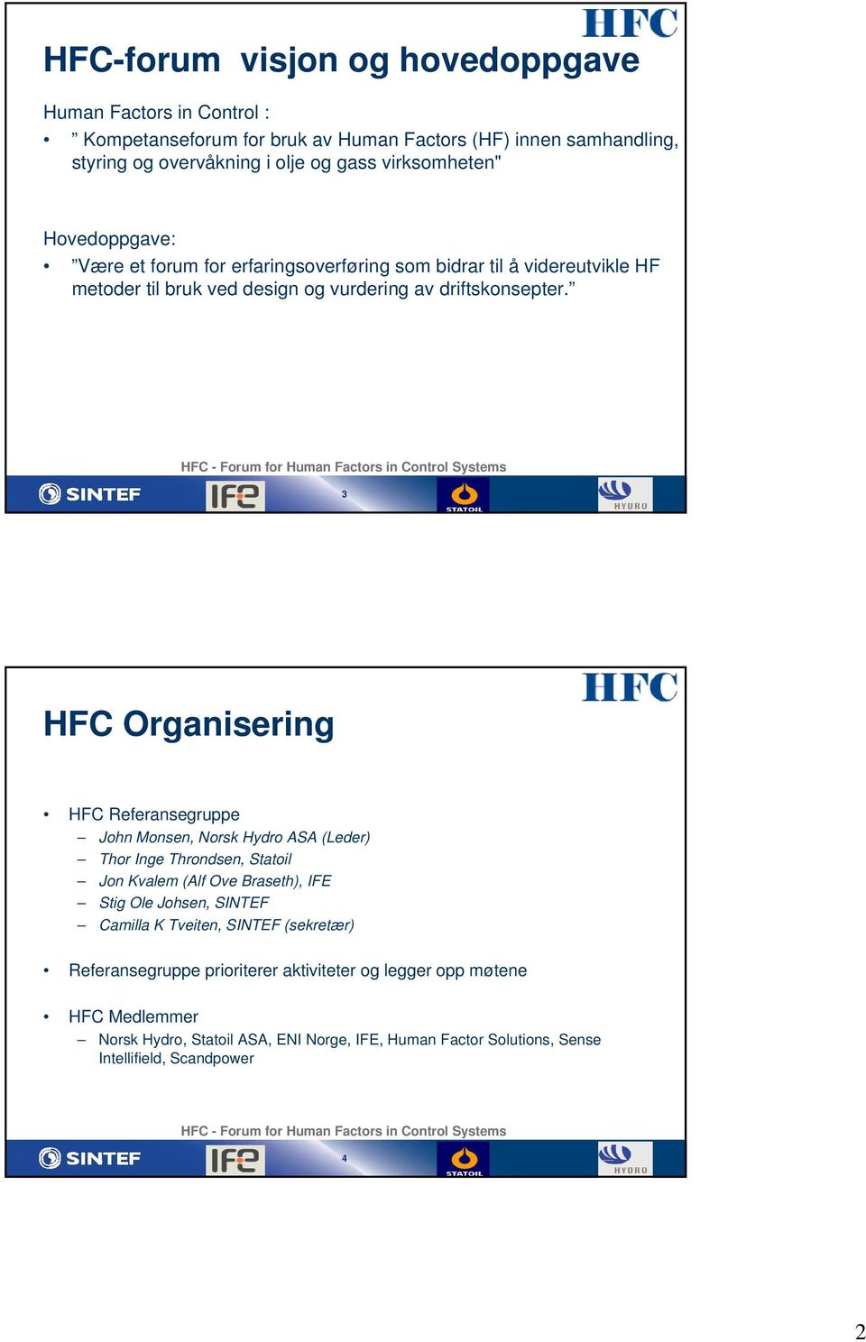 HFC - Forum for Human Factors in Control Systems 3 HFC Organisering HFC Referansegruppe John Monsen, Norsk Hydro ASA (Leder) Thor Inge Throndsen, Statoil Jon Kvalem (Alf Ove Braseth), IFE Stig Ole