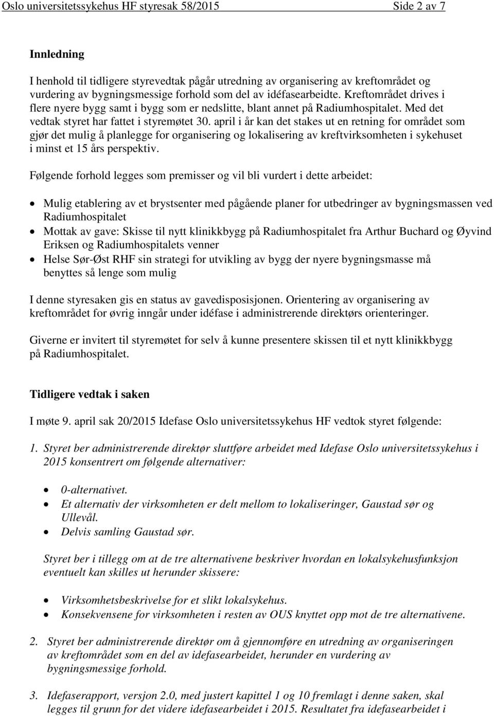 april i år kan det stakes ut en retning for området som gjør det mulig å planlegge for organisering og lokalisering av kreftvirksomheten i sykehuset i minst et 15 års perspektiv.