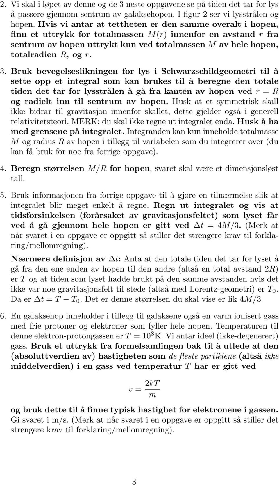 Buk bvglsslikningn fo lys i Schwazschildgoti til å stt opp t intgal so kan buks til å bgn dn total tidn dt ta fo lysståln å gå fa kantn av hopn vd = R og adilt inn til sntu av hopn.