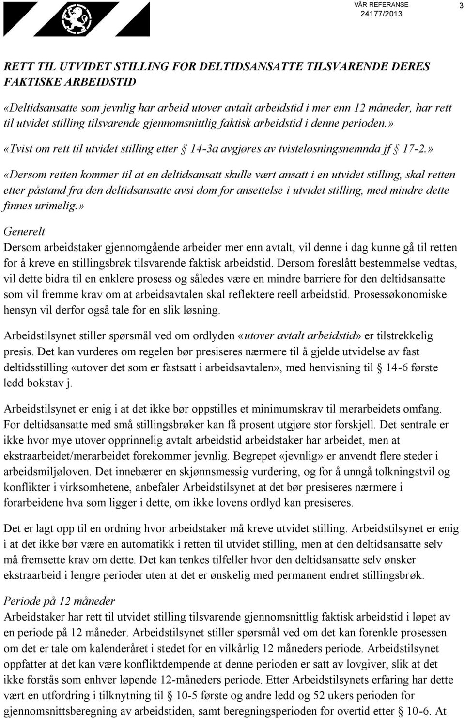 » «Dersom retten kommer til at en deltidsansatt skulle vært ansatt i en utvidet stilling, skal retten etter påstand fra den deltidsansatte avsi dom for ansettelse i utvidet stilling, med mindre dette