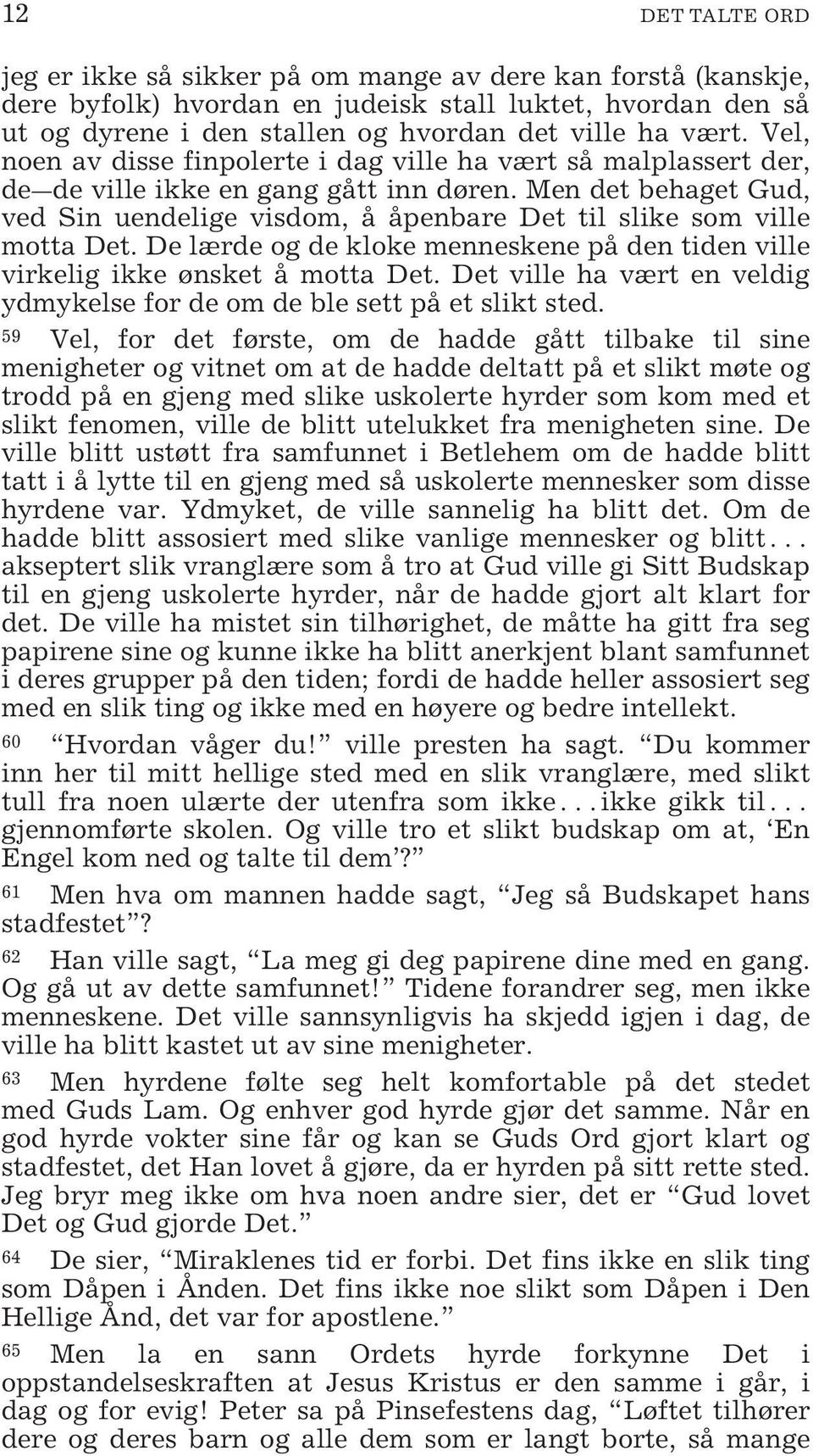 Men det behaget Gud, ved Sin uendelige visdom, å åpenbare Det til slike som ville motta Det. De lærde og de kloke menneskene på den tiden ville virkelig ikke ønsket å motta Det.