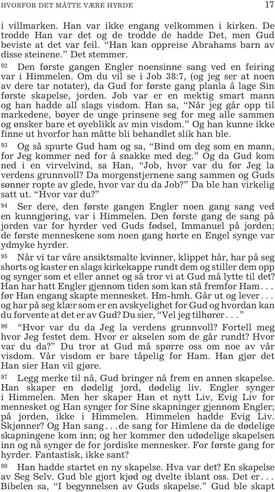 Om du vil se i Job 38:7, (og jeg ser at noen av dere tar notater), da Gud for første gang planla å lage Sin første skapelse, jorden. Job var er en mektig smart mann og han hadde all slags visdom.