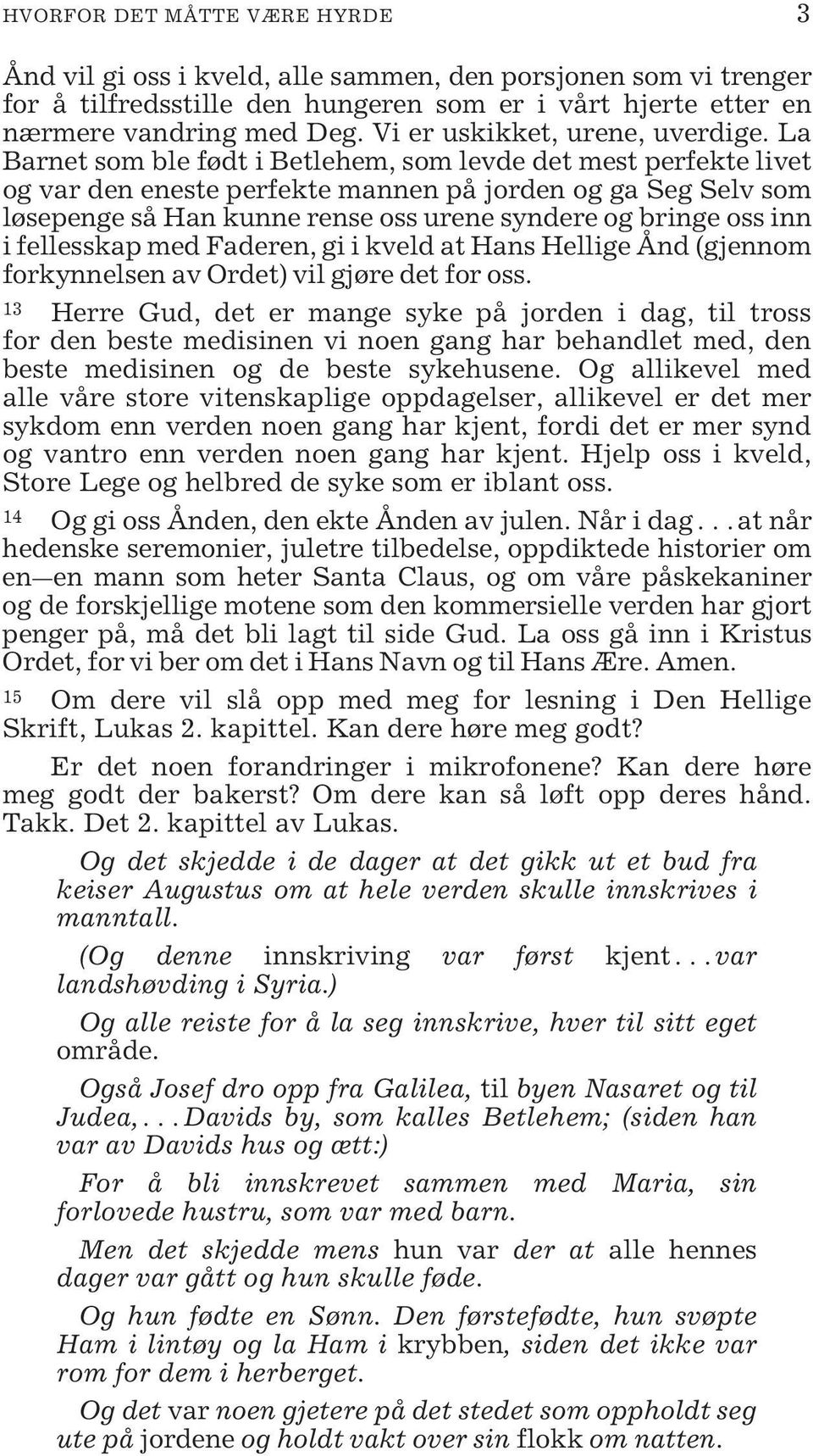 La Barnet som ble født i Betlehem, som levde det mest perfekte livet og var den eneste perfekte mannen på jorden og ga Seg Selv som løsepenge så Han kunne rense oss urene syndere og bringe oss inn i