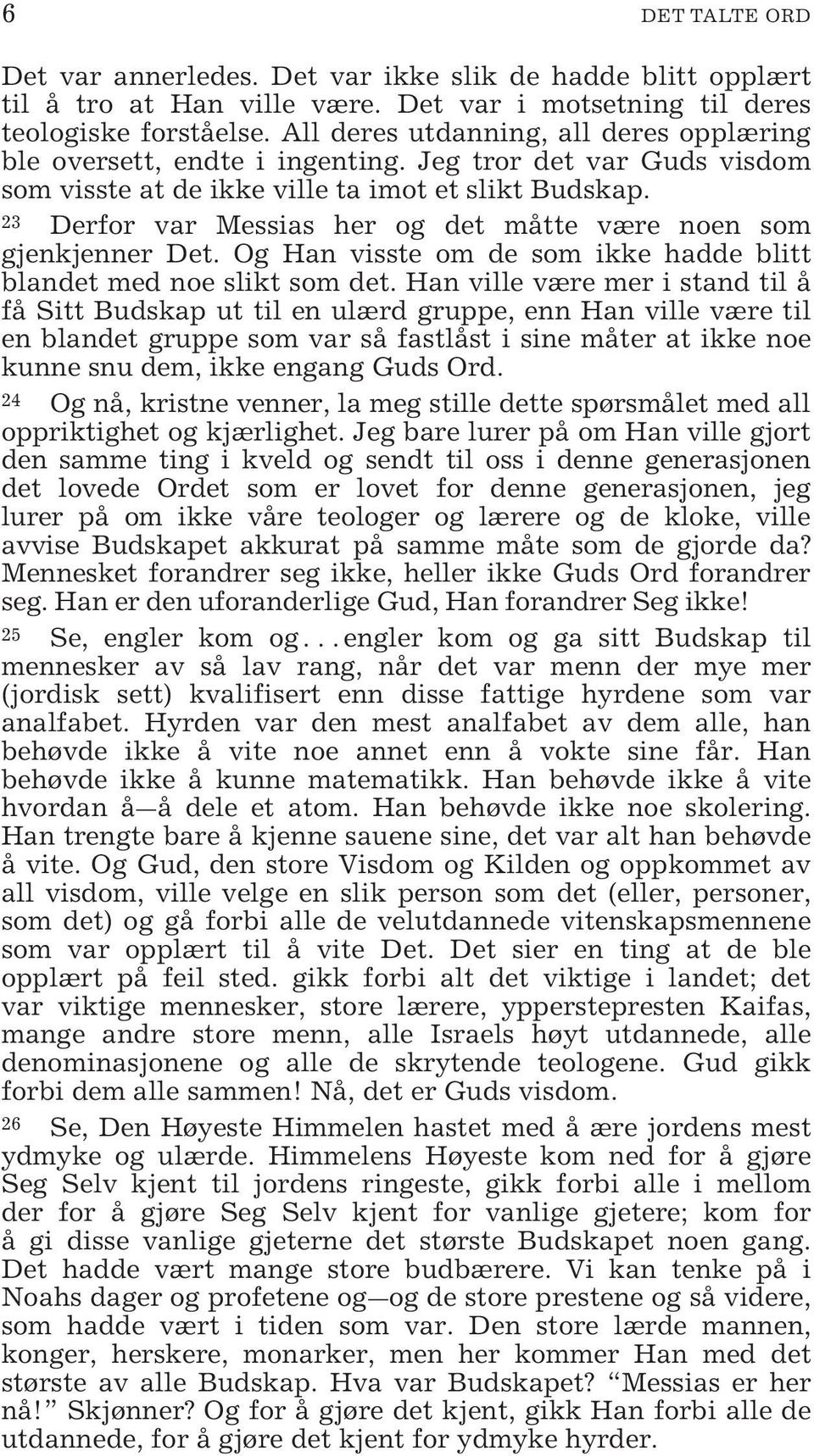 23 Derfor var Messias her og det måtte være noen som gjenkjenner Det. Og Han visste om de som ikke hadde blitt blandet med noe slikt som det.