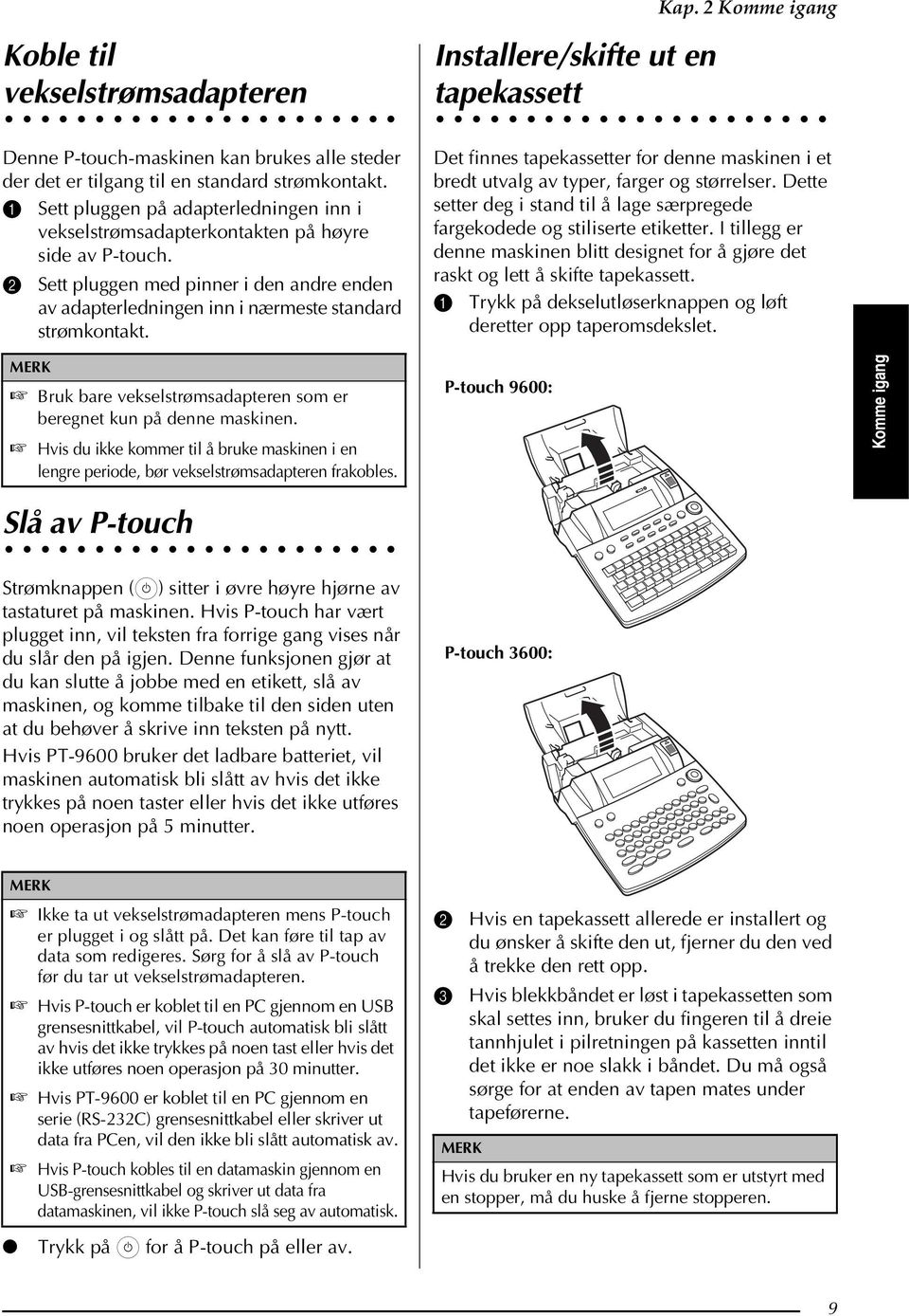 Installere/skifte ut en tapekassett Det finnes tapekassetter for denne maskinen i et bredt utvalg av typer, farger og størrelser.