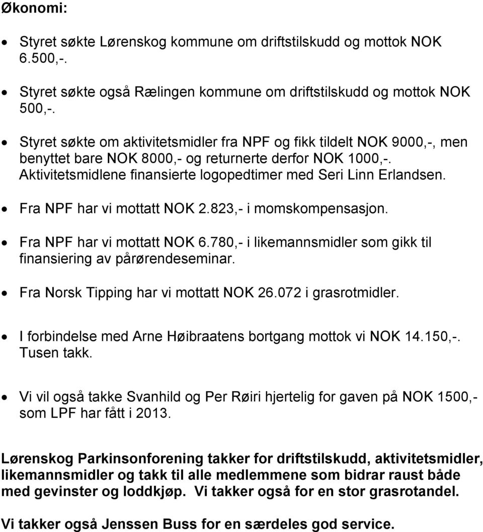 Fra NPF har vi mottatt NOK 2.823,- i momskompensasjon. Fra NPF har vi mottatt NOK 6.780,- i likemannsmidler som gikk til finansiering av pårørendeseminar. Fra Norsk Tipping har vi mottatt NOK 26.