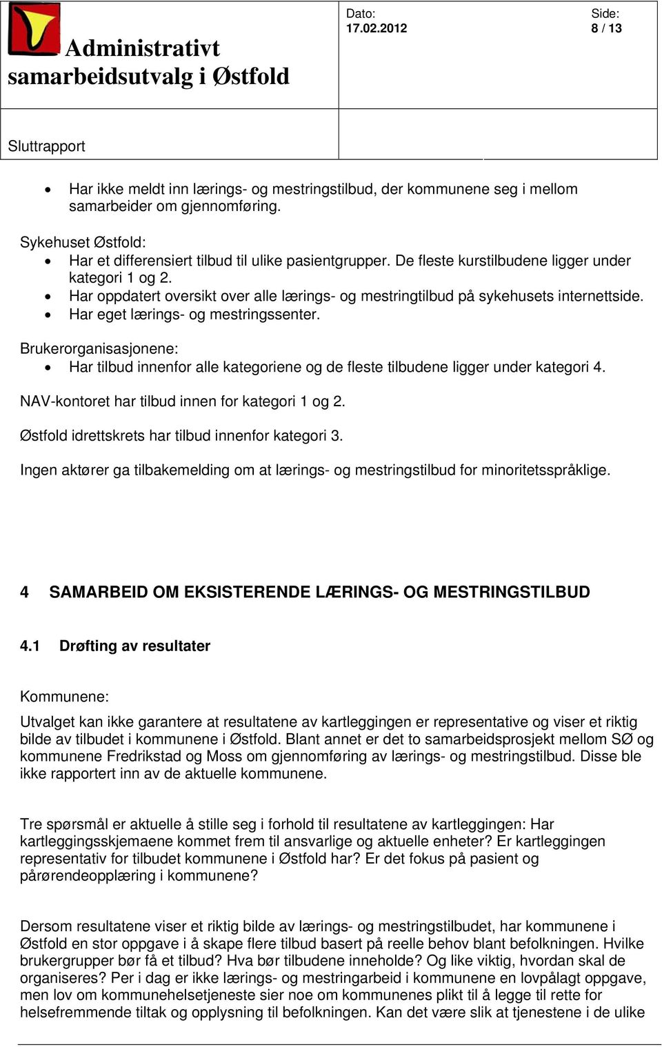 Brukerorganisasjonene: Har tilbud innenfor alle kategoriene og de fleste tilbudene ligger under kategori 4. NAV-kontoret har tilbud innen for kategori 1 og 2.