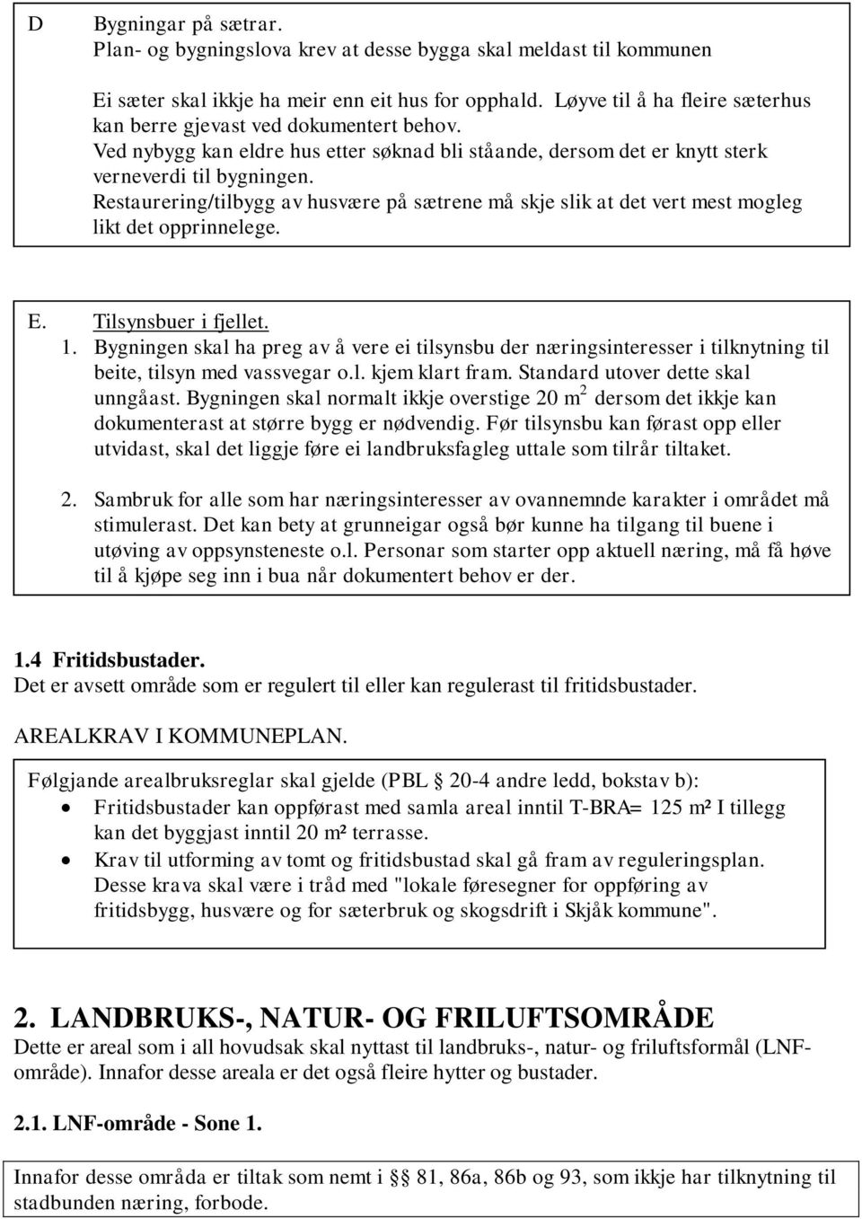 Restaurering/tilbygg av husvære på sætrene må skje slik at det vert mest mogleg likt det opprinnelege. E. Tilsynsbuer i fjellet. 1.