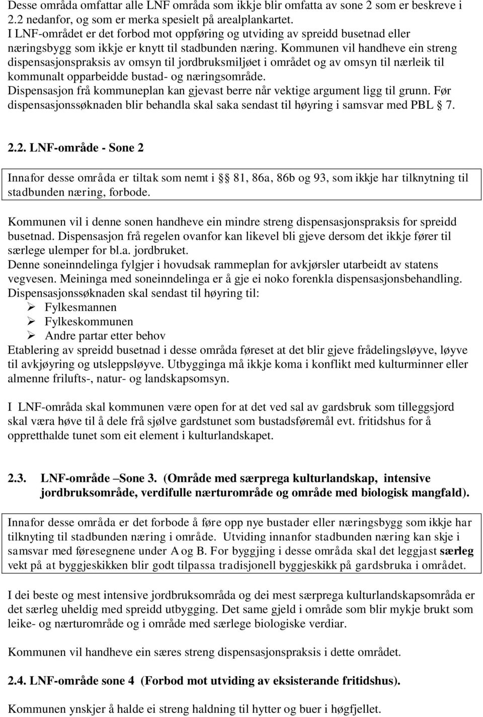 Kommunen vil handheve ein streng dispensasjonspraksis av omsyn til jordbruksmiljøet i området og av omsyn til nærleik til kommunalt opparbeidde bustad- og næringsområde.