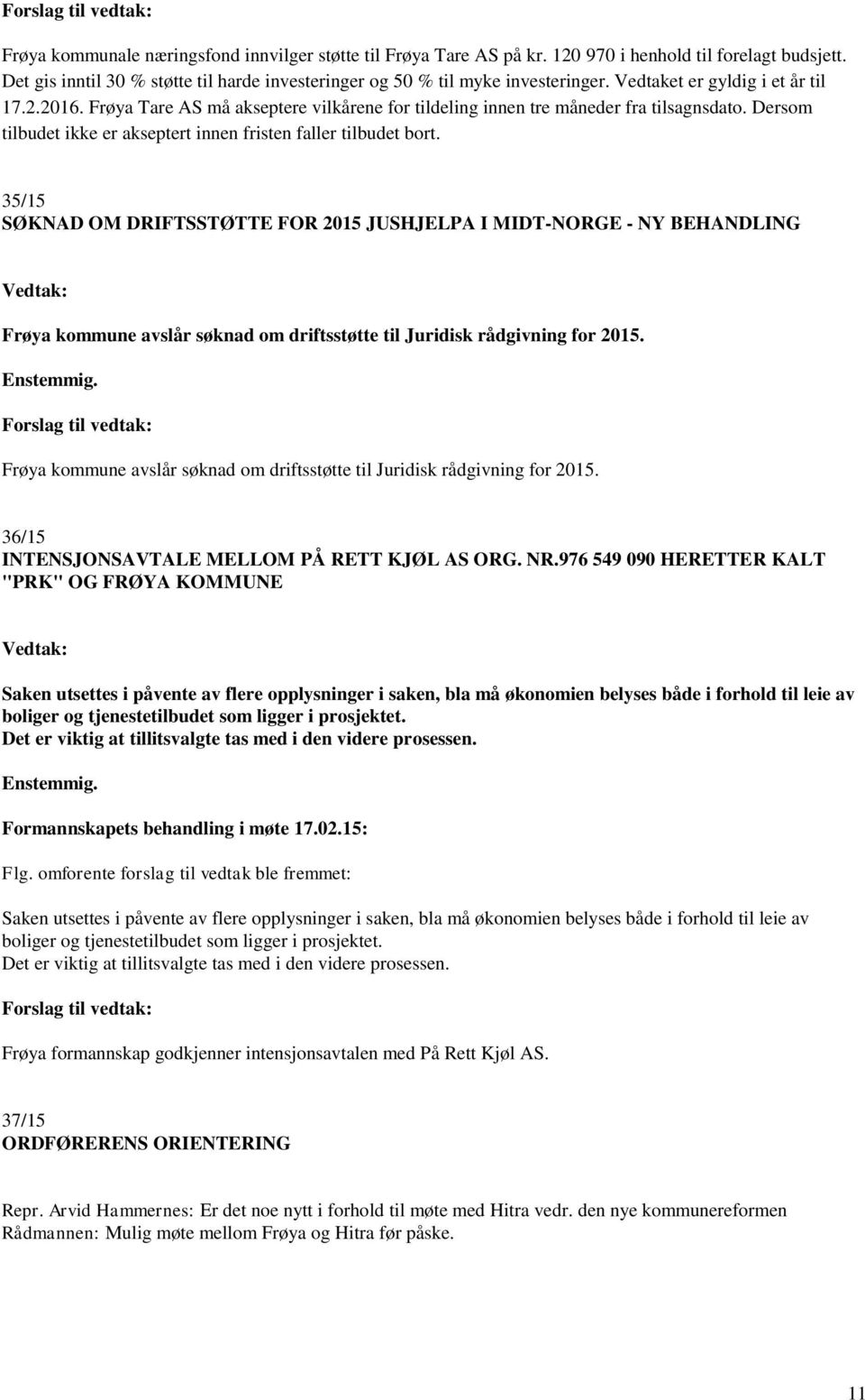 35/15 SØKNAD OM DRIFTSSTØTTE FOR 2015 JUSHJELPA I MIDT-NORGE - NY BEHANDLING Frøya kommune avslår søknad om driftsstøtte til Juridisk rådgivning for 2015.