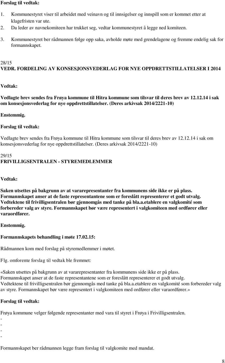 Kommunestyret ber rådmannen følge opp saka, avholde møte med grendelagene og fremme endelig sak for formannskapet. 28/15 VEDR.