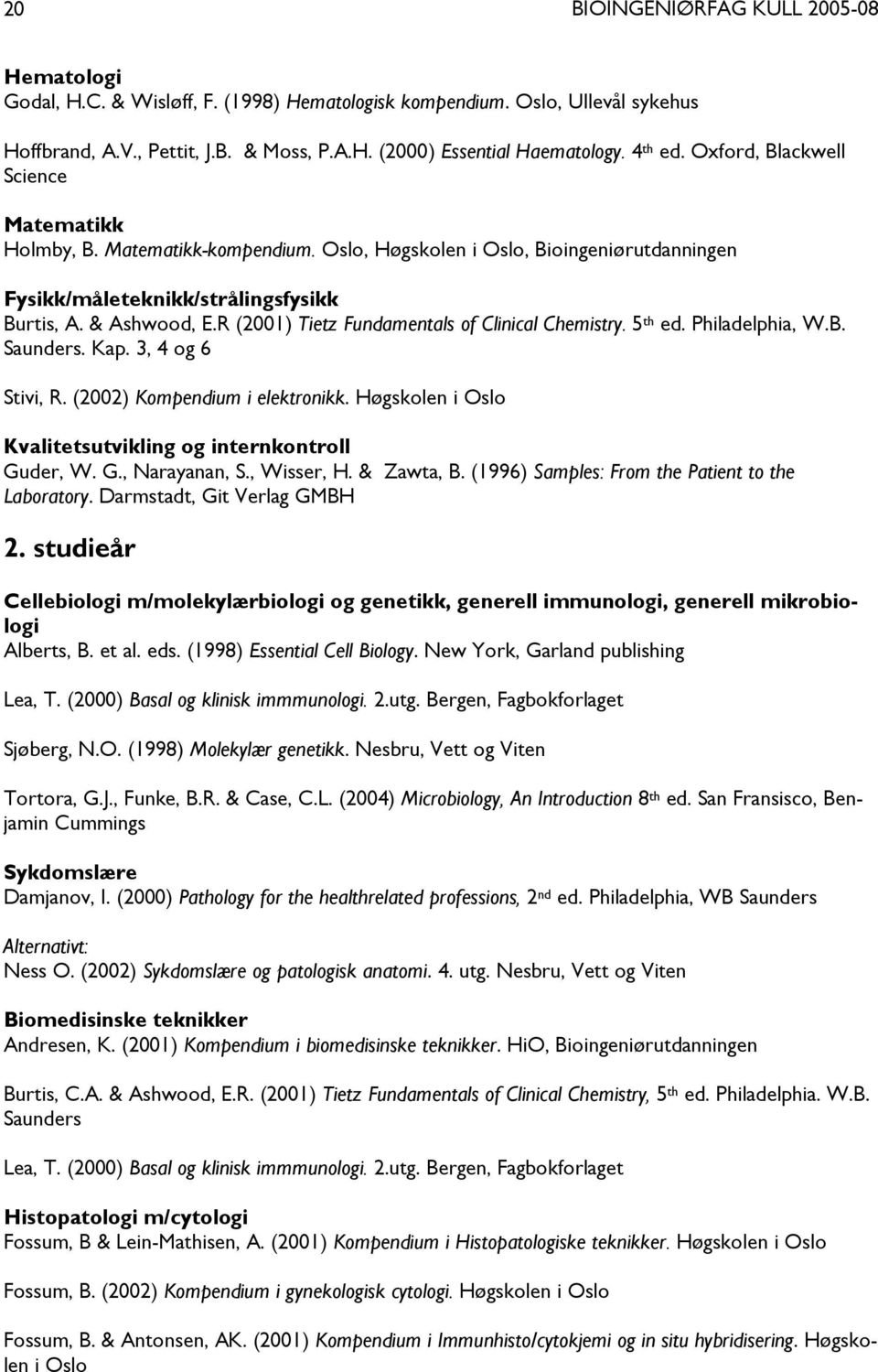 R (2001) Tietz Fundamentals of Clinical Chemistry. 5 th ed. Philadelphia, W.B. Saunders. Kap. 3, 4 og 6 Stivi, R. (2002) Kompendium i elektronikk.