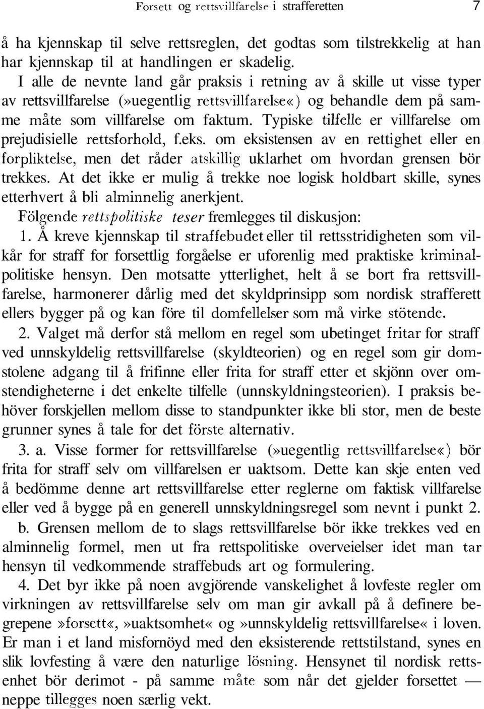 Typiske tilfelle er villfarelse om prejudisielle rettsforhold, f.eks. om eksistensen av en rettighet eller en förpliktelse, men det råder åtskillig uklarhet om hvordan grensen bör trekkes.