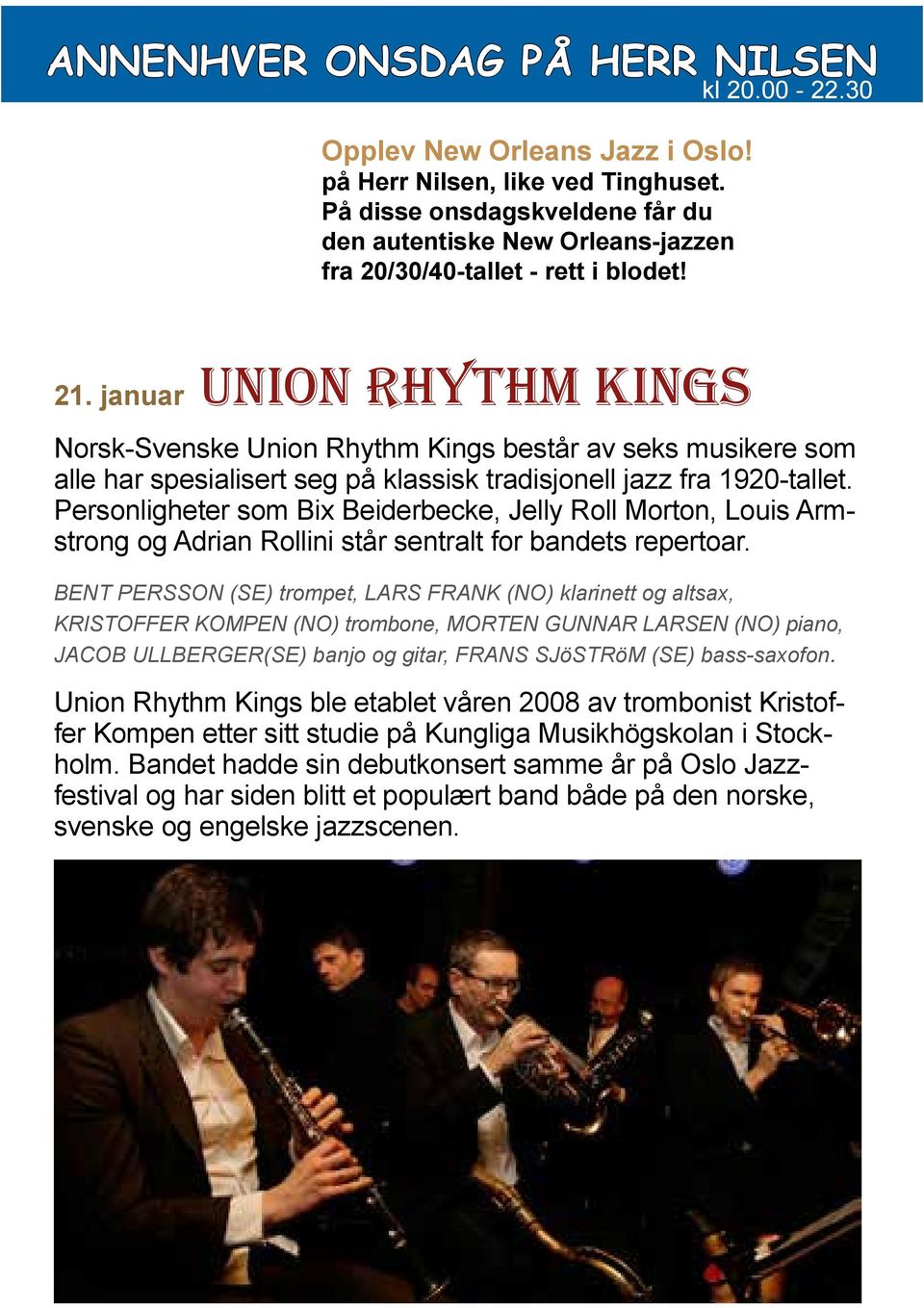 januar Norsk-Svenske Union Rhythm Kings består av seks musikere som alle har spesialisert seg på klassisk tradisjonell jazz fra 1920-tallet.