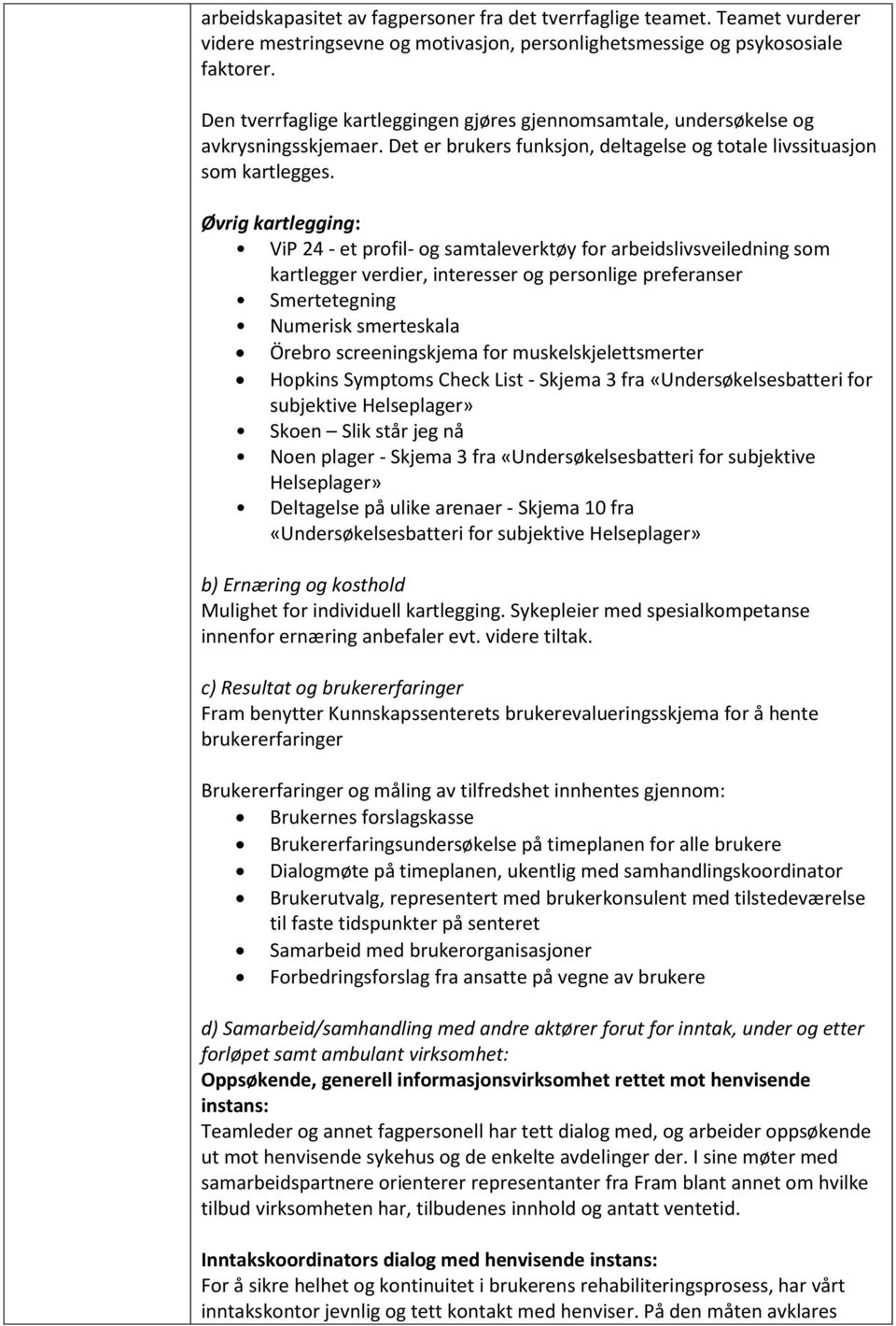 Øvrig kartlegging: ViP 24 - et profil- og samtaleverktøy for arbeidslivsveiledning som kartlegger verdier, interesser og personlige preferanser Smertetegning Numerisk smerteskala Örebro