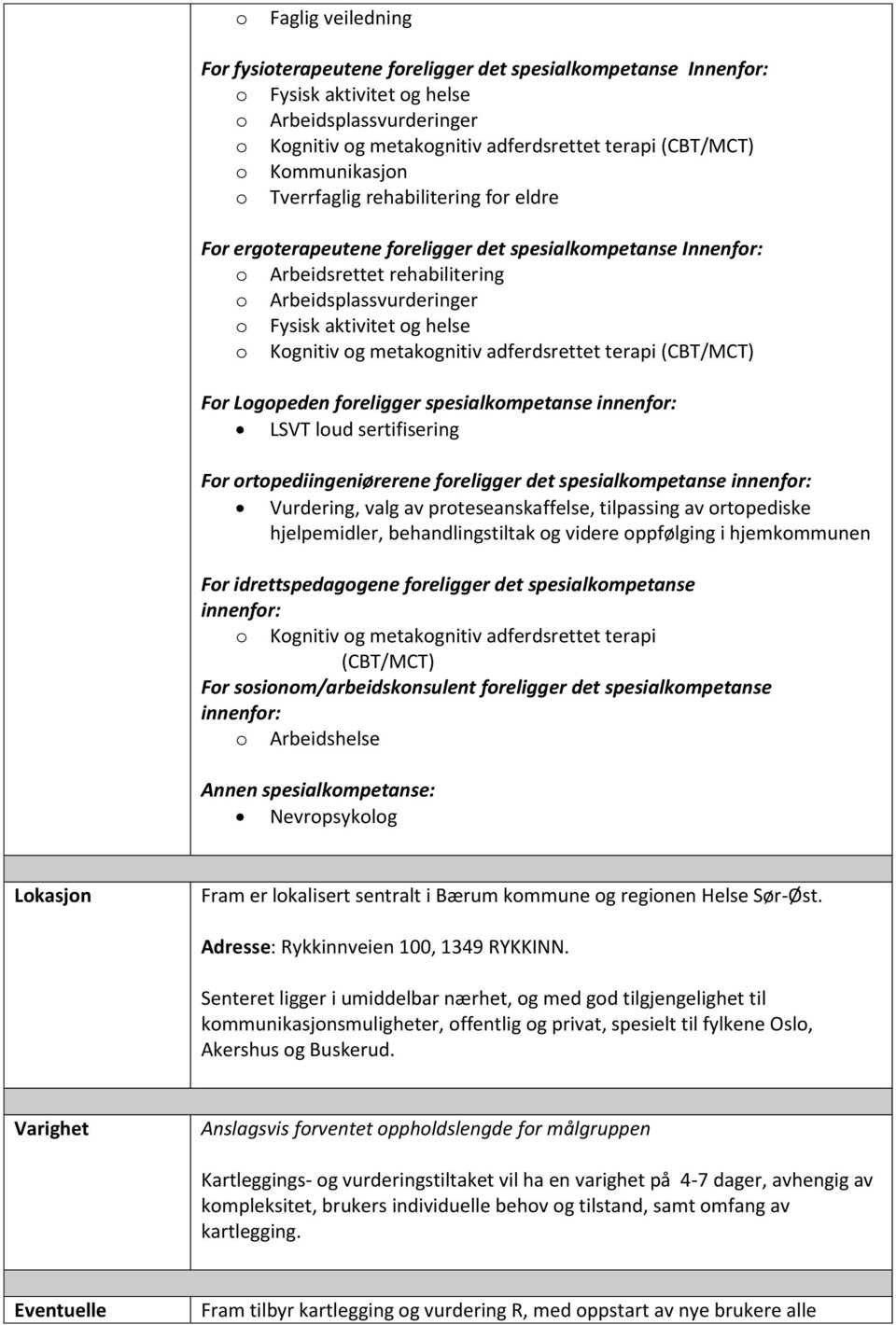 LSVT loud sertifisering For ortopediingeniørerene foreligger det spesialkompetanse innenfor: Vurdering, valg av proteseanskaffelse, tilpassing av ortopediske hjelpemidler, behandlingstiltak og videre