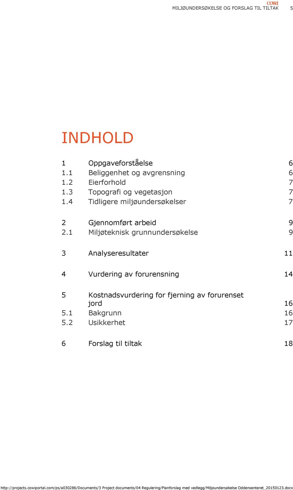 1 Miljøteknisk grunnundersøkelse 9 3 Analyseresultater 11 4 Vurdering av forurensning 14 5 Kostnadsvurdering for fjerning av forurenset jord