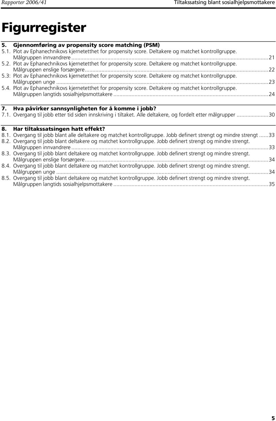 3: Plot av Ephanechnikovs kjernetetthet for propensity score. e og matchet kontrollgruppe. Målgruppen unge...23 5.4. Plot av Ephanechnikovs kjernetetthet for propensity score. e og matchet kontrollgruppe. Målgruppen langtids sosialhjelpsmottakere.