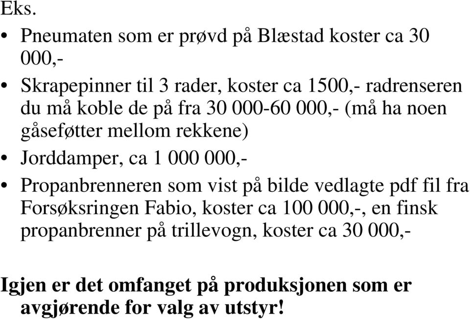 000,- Propanbrenneren som vist på bilde vedlagte pdf fil fra Forsøksringen Fabio, koster ca 100 000,-, en finsk
