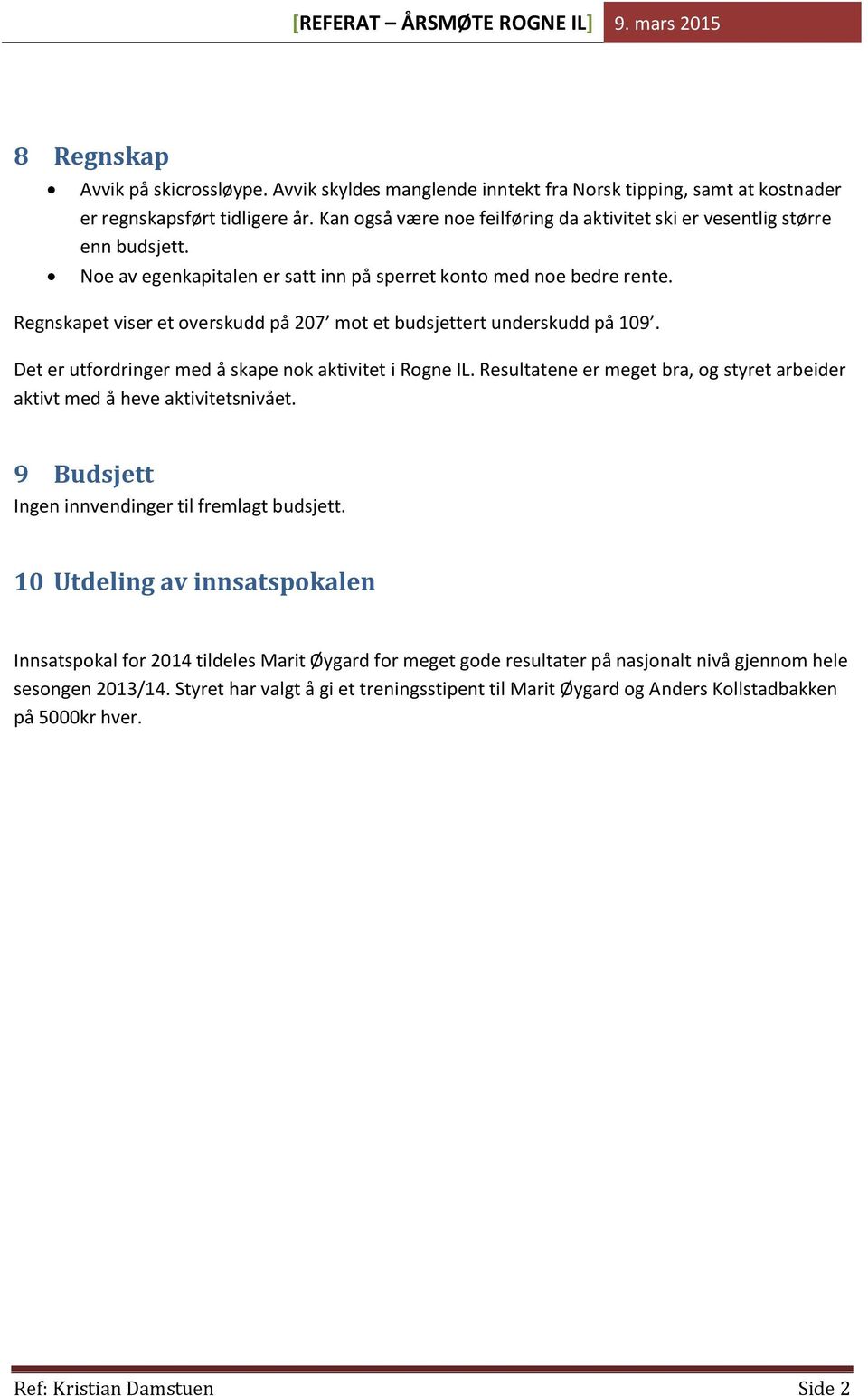 Regnskapet viser et overskudd på 207 mot et budsjettert underskudd på 109. Det er utfordringer med å skape nok aktivitet i Rogne IL.