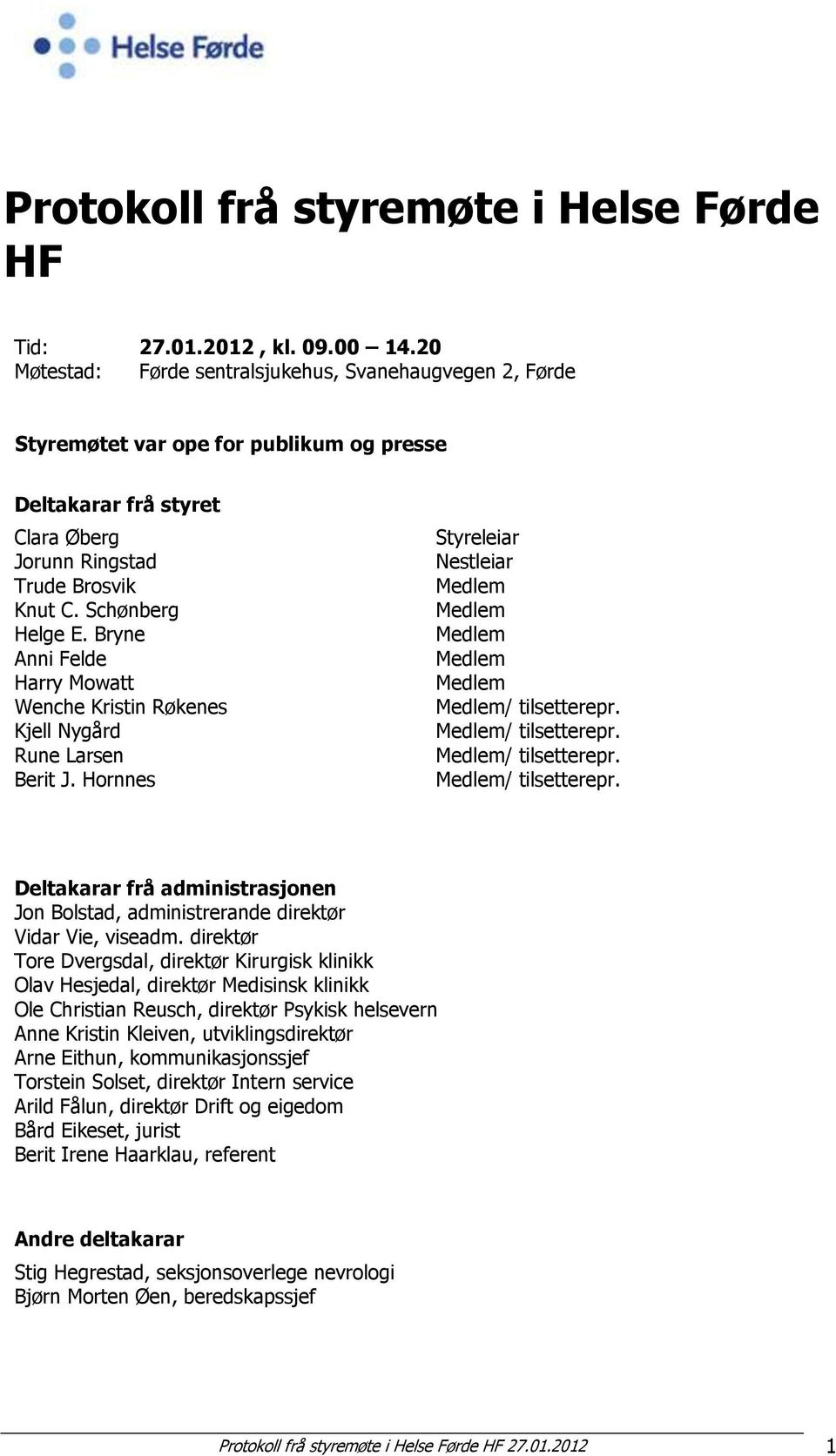 Bryne Anni Felde Harry Mowatt Wenche Kristin Røkenes Kjell Nygård Rune Larsen Berit J. Hornnes Styreleiar Nestleiar Medlem Medlem Medlem Medlem Medlem Medlem/ tilsetterepr.